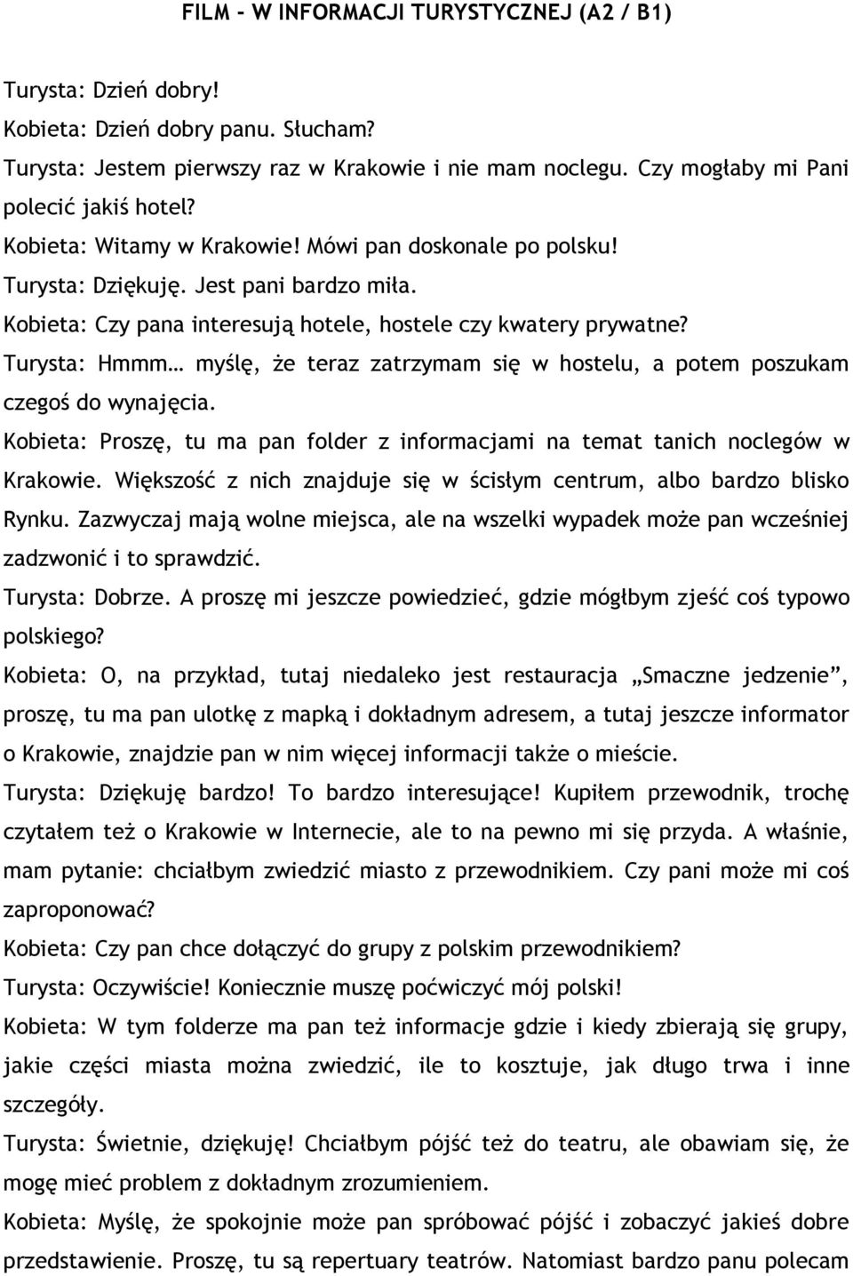 Turysta: Hmmm myślę, że teraz zatrzymam się w hostelu, a potem poszukam czegoś do wynajęcia. Kobieta: Proszę, tu ma pan folder z informacjami na temat tanich noclegów w Krakowie.