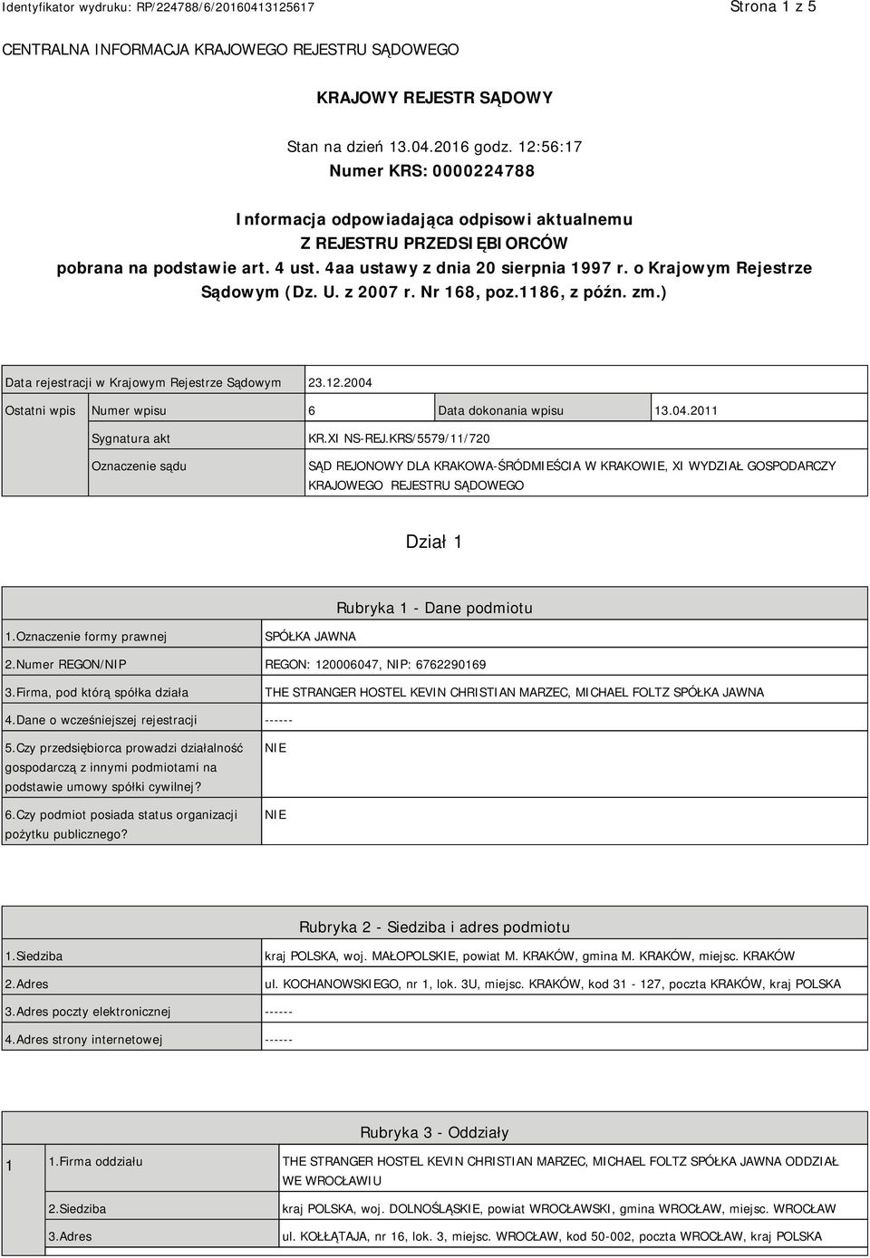 o Krajowym Rejestrze Sądowym (Dz. U. z 2007 r. Nr 168, poz.1186, z późn. zm.) Data rejestracji w Krajowym Rejestrze Sądowym 23.12.2004 Ostatni wpis Numer wpisu 6 Data dokonania wpisu 13.04.2011 Sygnatura akt Oznaczenie sądu KR.