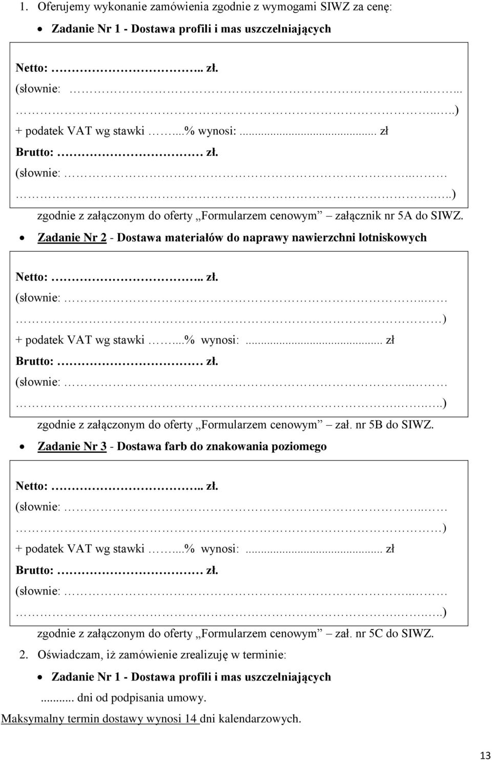 ..% wynosi:... zł Brutto: zł. (słownie:......) zgodnie z załączonym do oferty Formularzem cenowym zał. nr 5B do SIWZ. Zadanie Nr 3 - Dostawa farb do znakowania poziomego Netto:.. zł. (słownie:.. ) + podatek VAT wg stawki.
