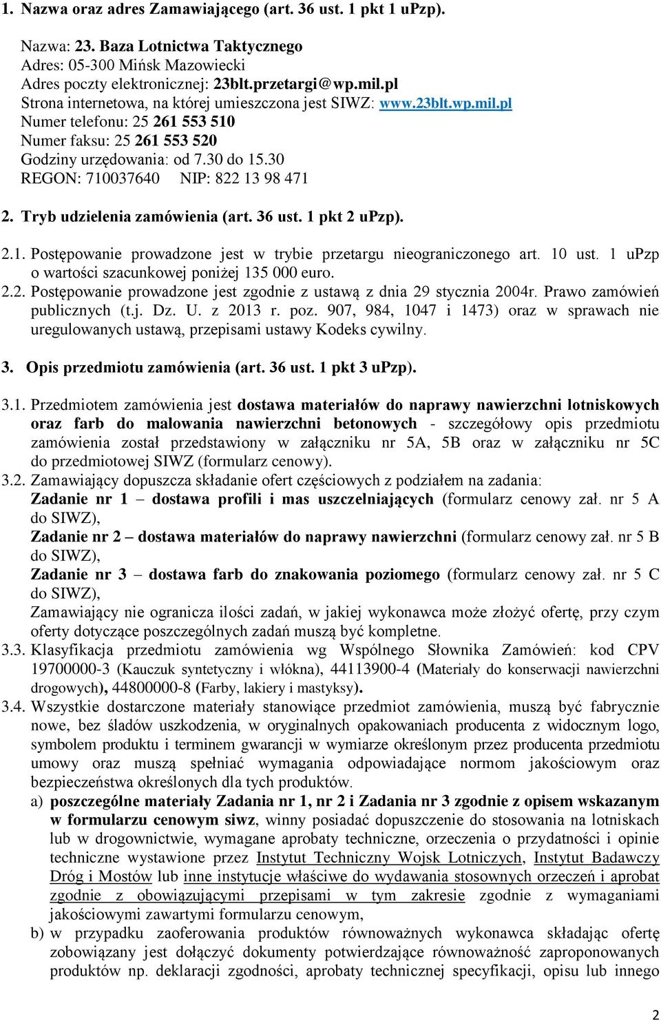 30 REGON: 710037640 NIP: 822 13 98 471 2. Tryb udzielenia zamówienia (art. 36 ust. 1 pkt 2 upzp). 2.1. Postępowanie prowadzone jest w trybie przetargu nieograniczonego art. 10 ust.