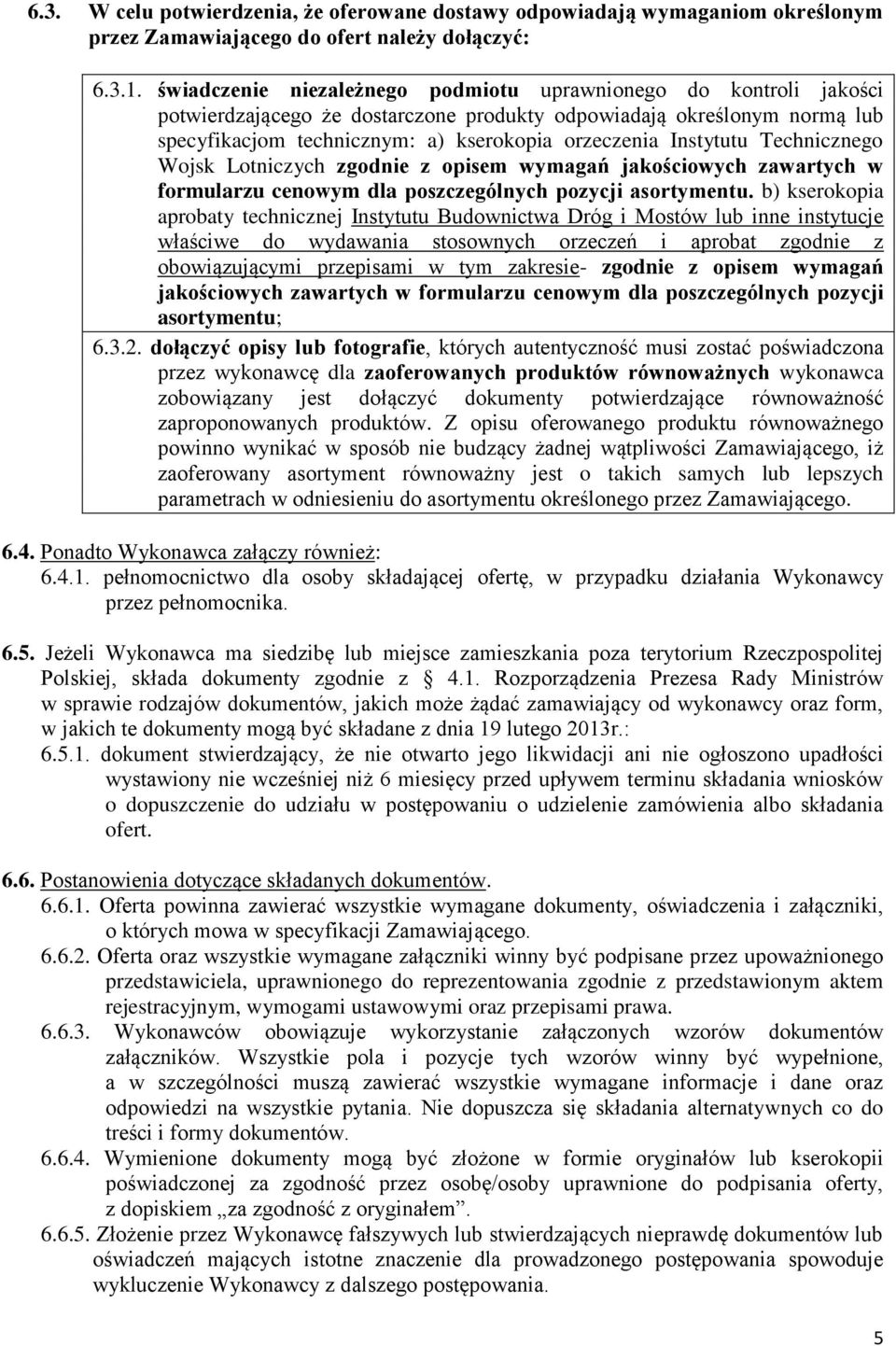 Instytutu Technicznego Wojsk Lotniczych zgodnie z opisem wymagań jakościowych zawartych w formularzu cenowym dla poszczególnych pozycji asortymentu.