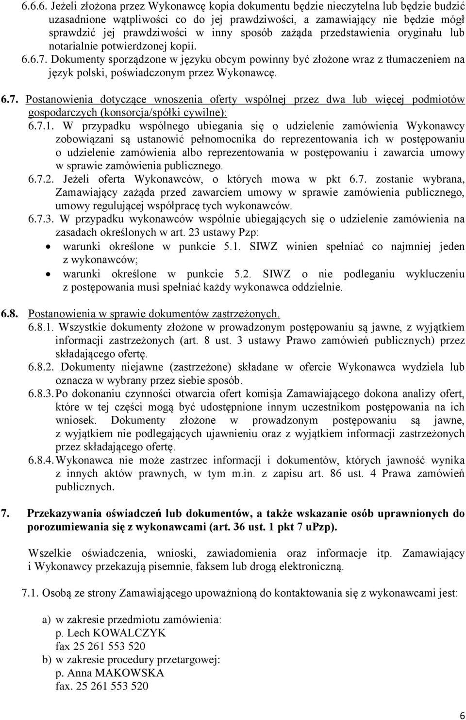 Dokumenty sporządzone w języku obcym powinny być złożone wraz z tłumaczeniem na język polski, poświadczonym przez Wykonawcę. 6.7.
