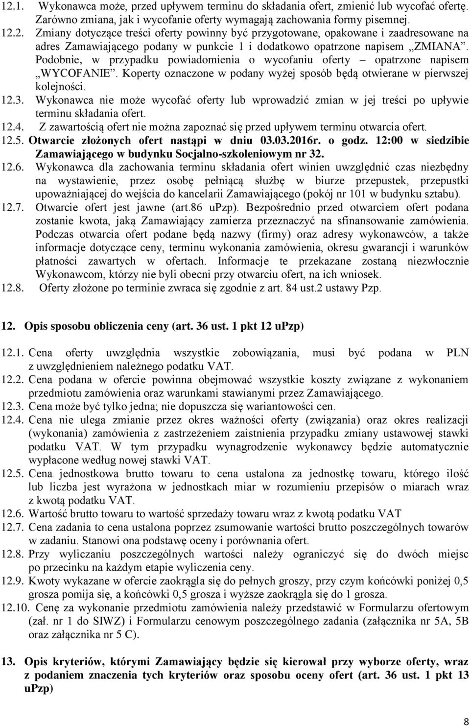 Wykonawca nie może wycofać oferty lub wprowadzić zmian w jej treści po upływie terminu składania ofert. 12.4. Z zawartością ofert nie można zapoznać się przed upływem terminu otwarcia ofert. 12.5.