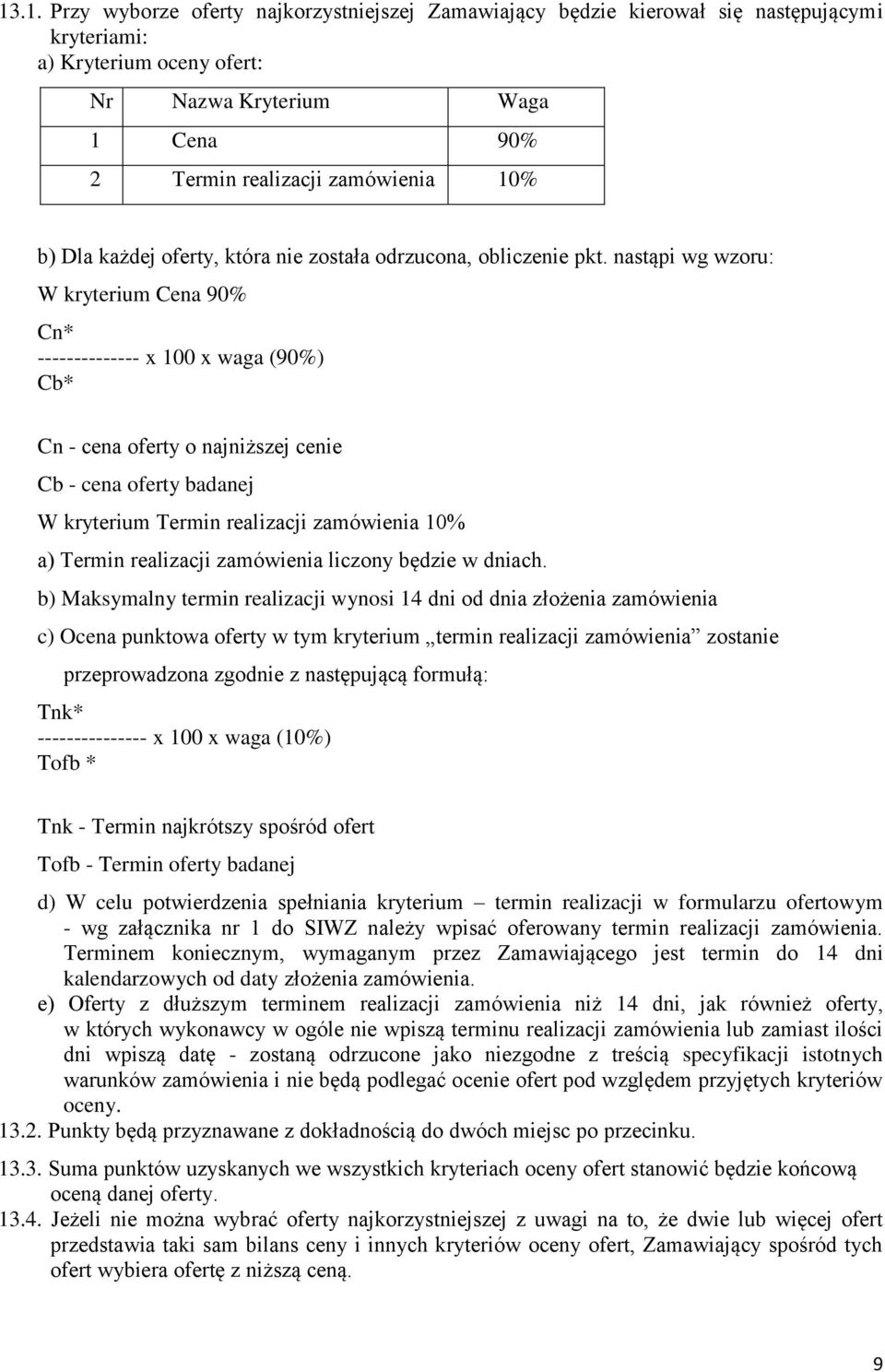nastąpi wg wzoru: W kryterium Cena 90% Cn* -------------- x 100 x waga (90%) Cb* Cn - cena oferty o najniższej cenie Cb - cena oferty badanej W kryterium Termin realizacji zamówienia 10% a) Termin