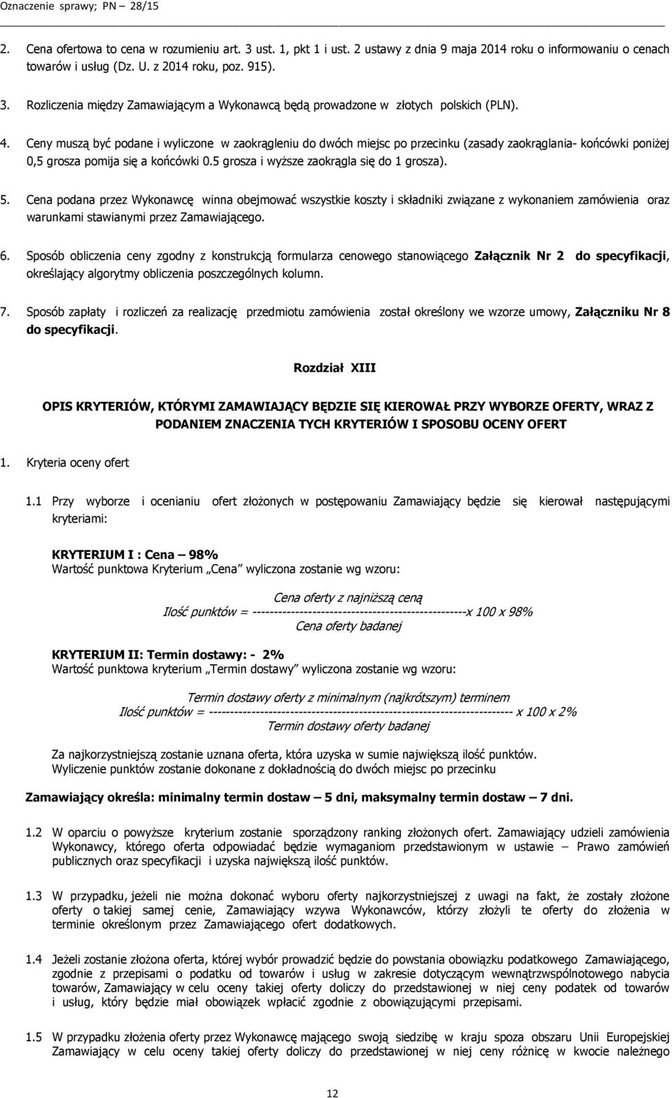 5. Cena podana przez Wykonawcę winna obejmować wszystkie koszty i składniki związane z wykonaniem zamówienia oraz warunkami stawianymi przez Zamawiającego. 6.