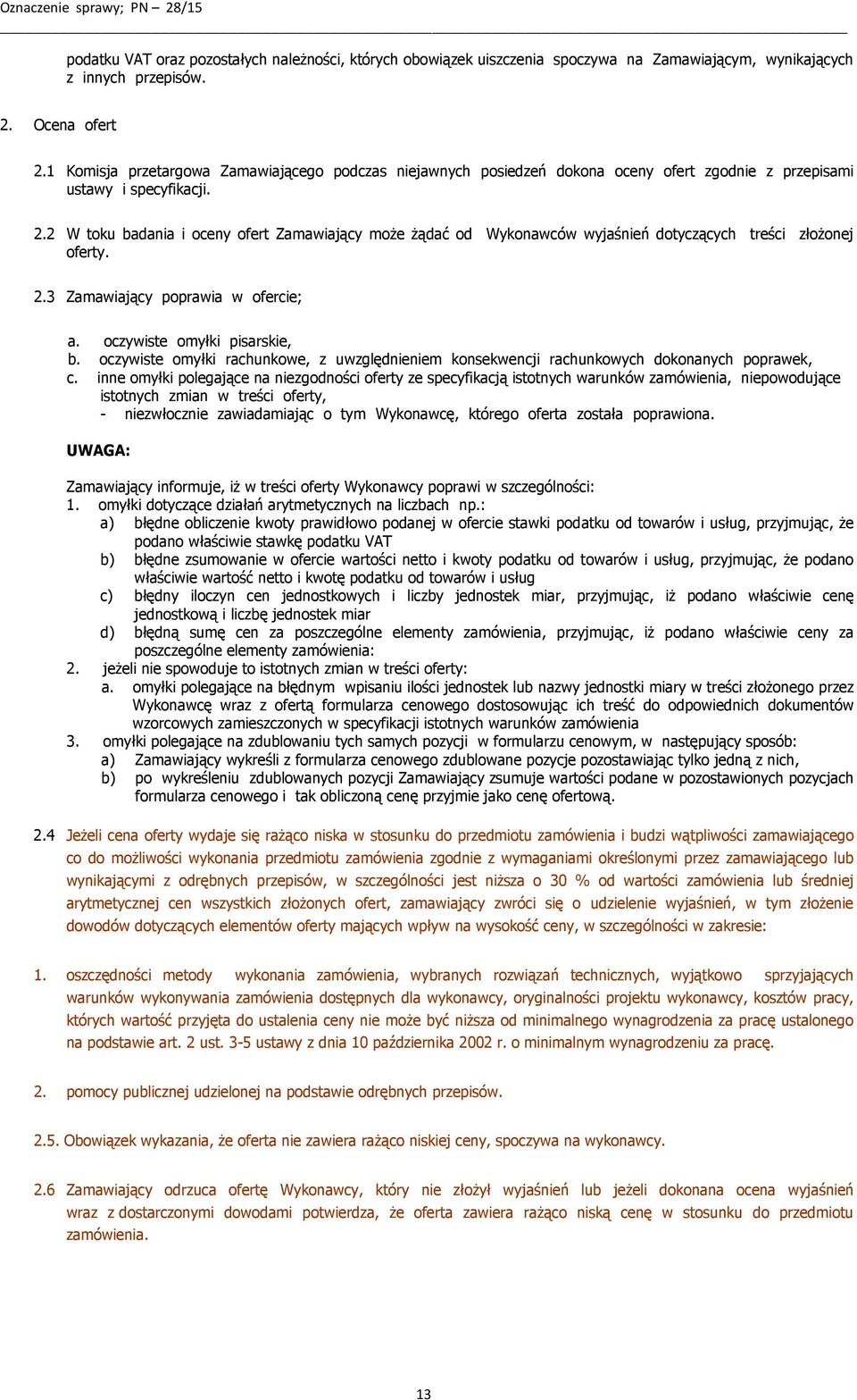 2 W toku badania i oceny ofert Zamawiający może żądać od Wykonawców wyjaśnień dotyczących treści złożonej oferty. 2.3 Zamawiający poprawia w ofercie; a. oczywiste omyłki pisarskie, b.
