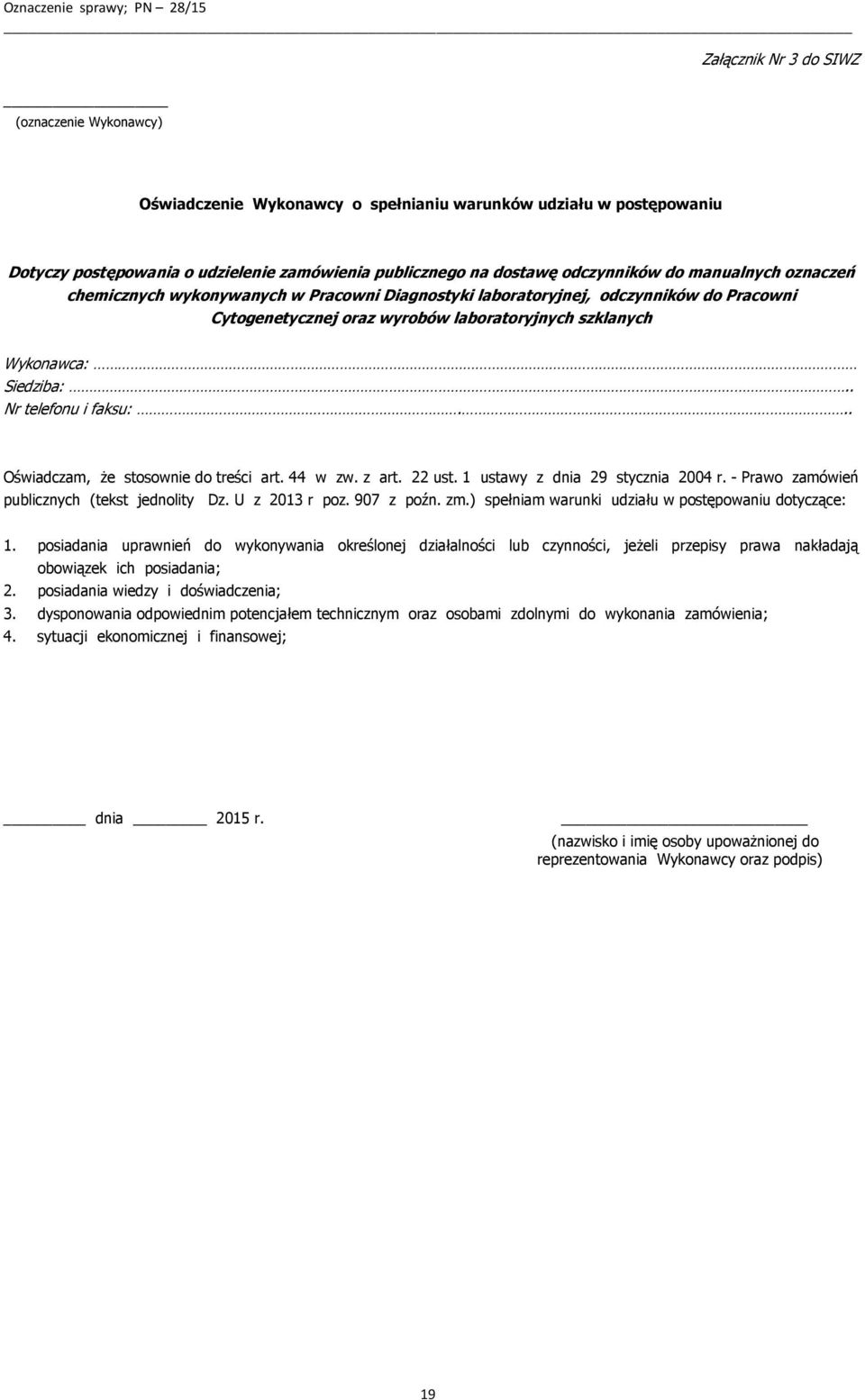 . Nr telefonu i faksu:... Oświadczam, że stosownie do treści art. 44 w zw. z art. 22 ust. 1 ustawy z dnia 29 stycznia 2004 r. - Prawo zamówień publicznych (tekst jednolity Dz. U z 2013 r poz.