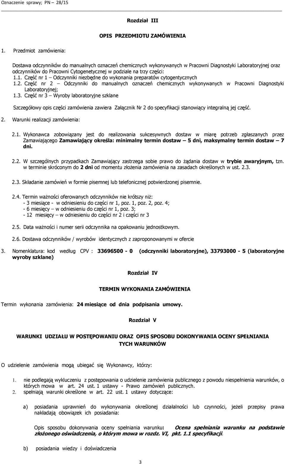 1.1. Część nr 1 Odczynniki niezbędne do wykonania preparatów cytogentycznych 1.2. Część nr 2 Odczynniki do manualnych oznaczeń chemicznych wykonywanych w Pracowni Diagnostyki Laboratoryjnej; 1.3.