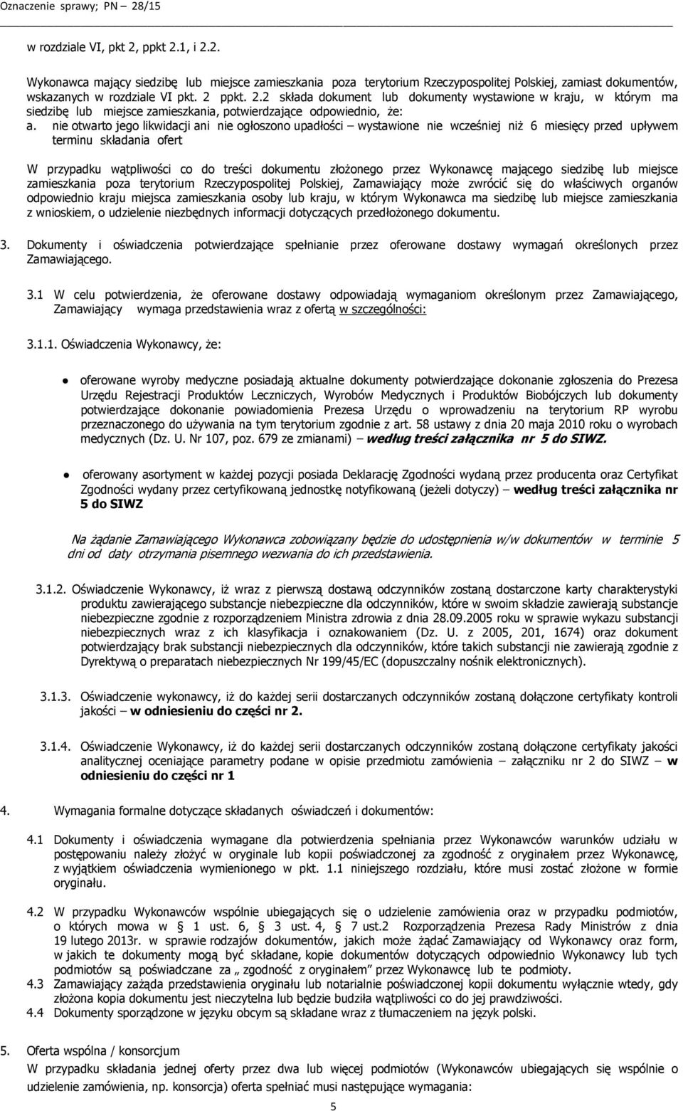 Wykonawcę mającego siedzibę lub miejsce zamieszkania poza terytorium Rzeczypospolitej Polskiej, Zamawiający może zwrócić się do właściwych organów odpowiednio kraju miejsca zamieszkania osoby lub