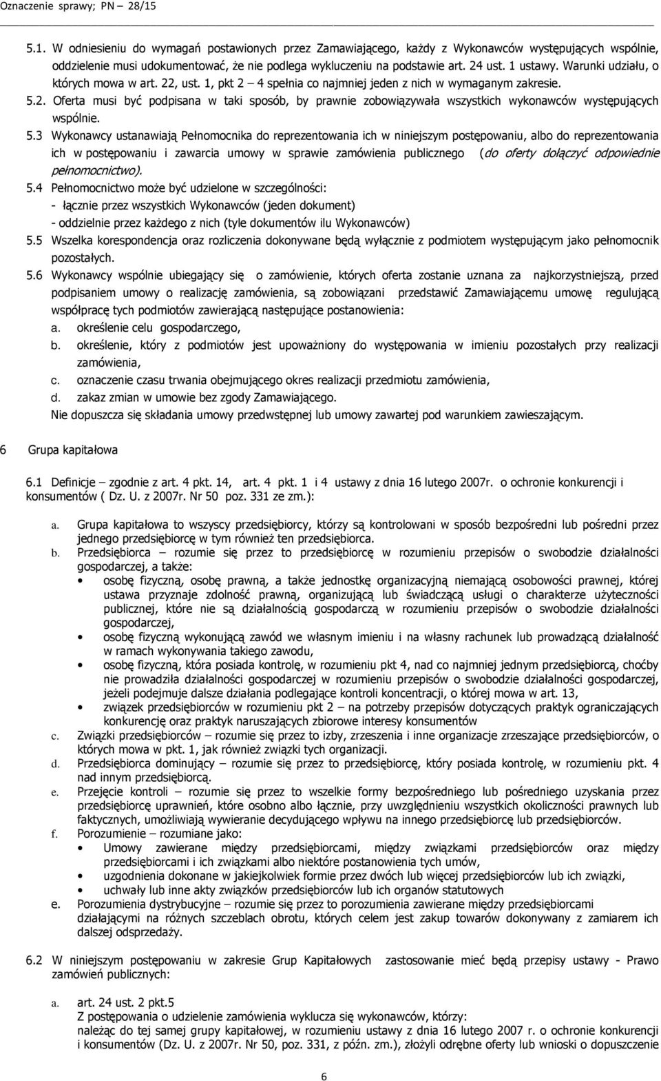 5.3 Wykonawcy ustanawiają Pełnomocnika do reprezentowania ich w niniejszym postępowaniu, albo do reprezentowania ich w postępowaniu i zawarcia umowy w sprawie zamówienia publicznego (do oferty
