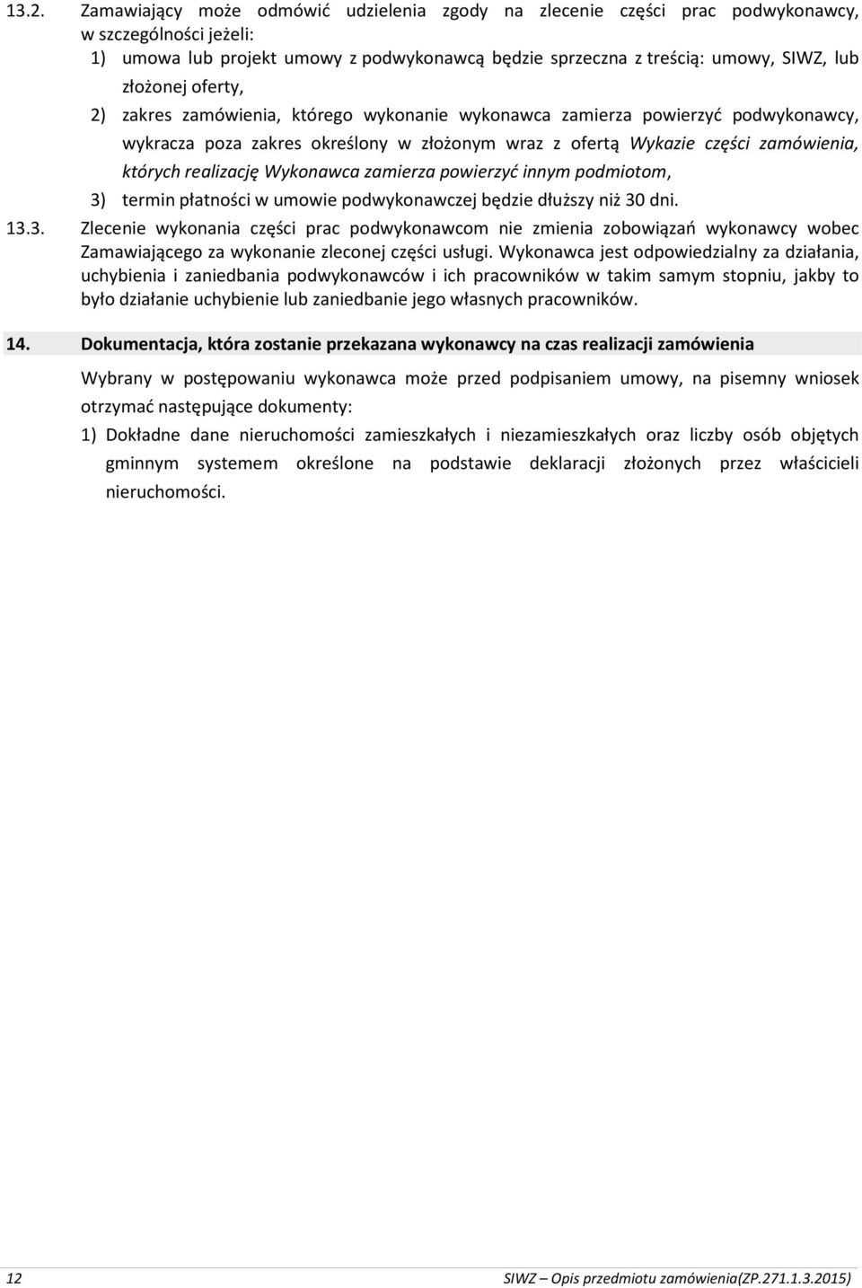 realizację Wykonawca zamierza powierzyć innym podmiotom, 3) termin płatności w umowie podwykonawczej będzie dłuższy niż 30 dni. 13.3. Zlecenie wykonania części prac podwykonawcom nie zmienia zobowiązań wykonawcy wobec Zamawiającego za wykonanie zleconej części usługi.