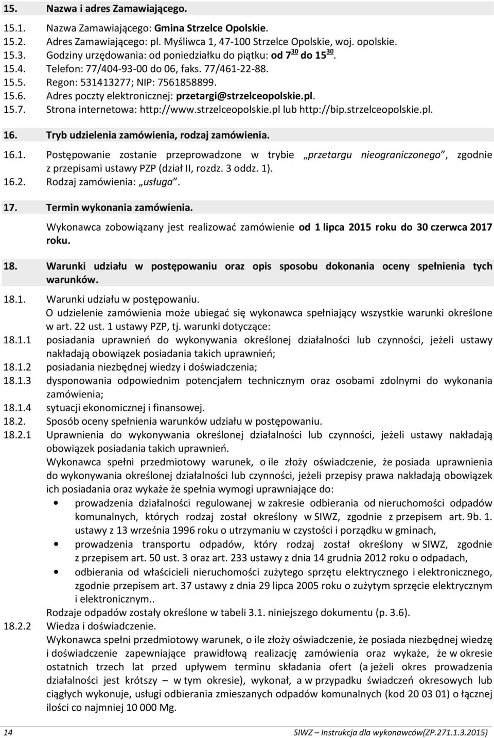pl. 15.7. Strona internetowa: http://www.strzelceopolskie.pl lub http://bip.strzelceopolskie.pl. 16. Tryb udzielenia zamówienia, rodzaj zamówienia. 16.1. Postępowanie zostanie przeprowadzone w trybie przetargu nieograniczonego, zgodnie z przepisami ustawy PZP (dział II, rozdz.