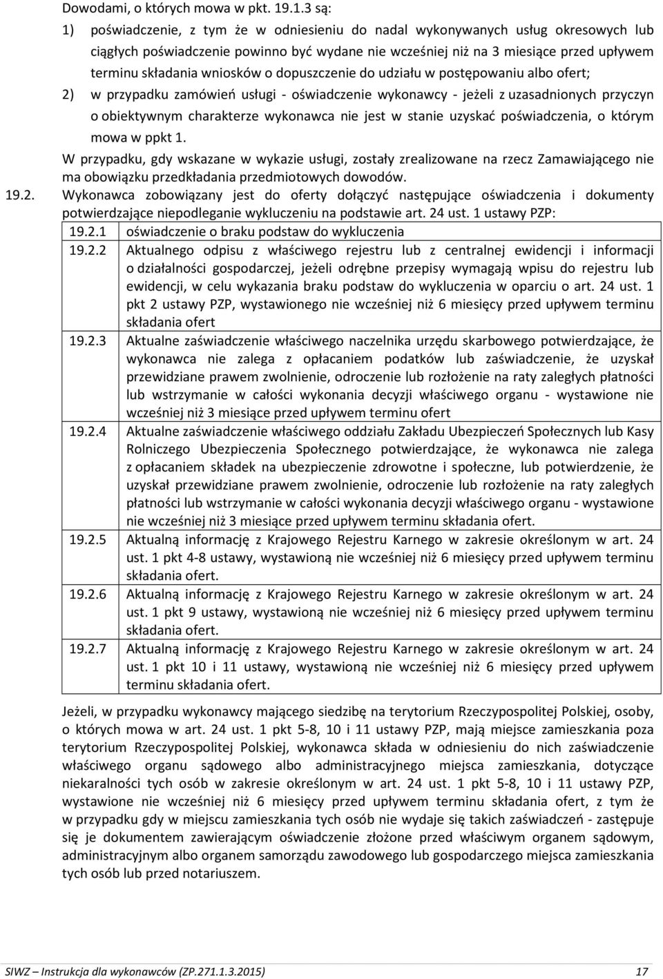 wniosków o dopuszczenie do udziału w postępowaniu albo ofert; 2) w przypadku zamówień usługi - oświadczenie wykonawcy - jeżeli z uzasadnionych przyczyn o obiektywnym charakterze wykonawca nie jest w