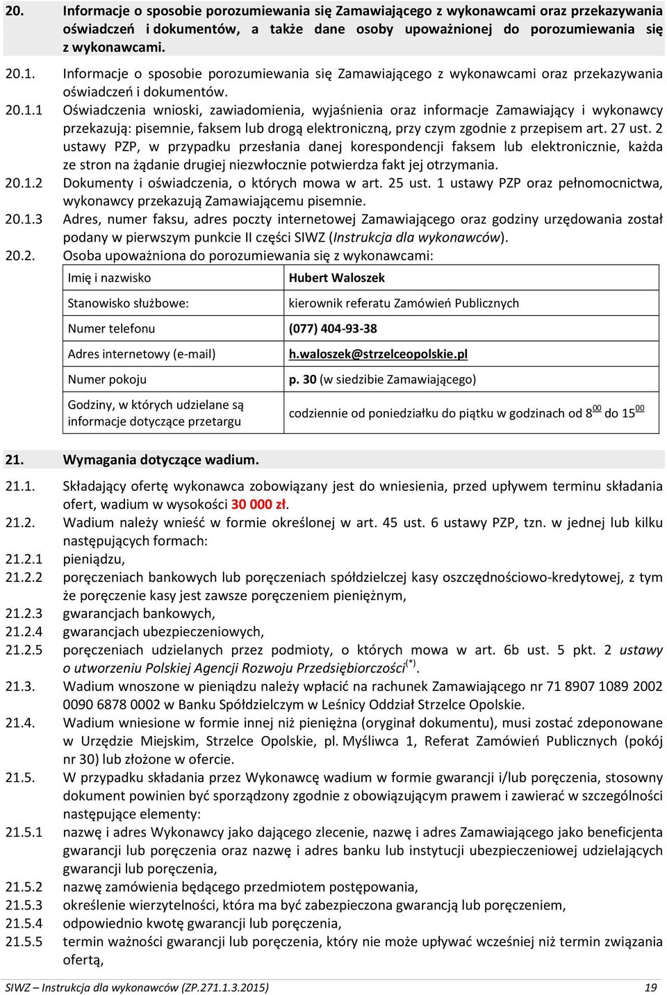 1 Oświadczenia wnioski, zawiadomienia, wyjaśnienia oraz informacje Zamawiający i wykonawcy przekazują: pisemnie, faksem lub drogą elektroniczną, przy czym zgodnie z przepisem art. 27 ust.