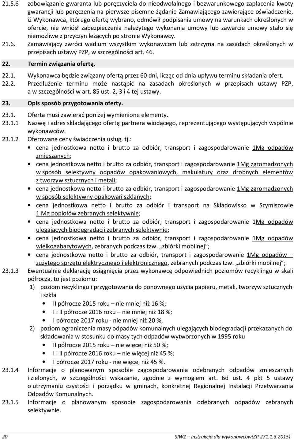 leżących po stronie Wykonawcy. 21.6. Zamawiający zwróci wadium wszystkim wykonawcom lub zatrzyma na zasadach określonych w przepisach ustawy PZP, w szczególności art. 46. 22. Termin związania ofertą.