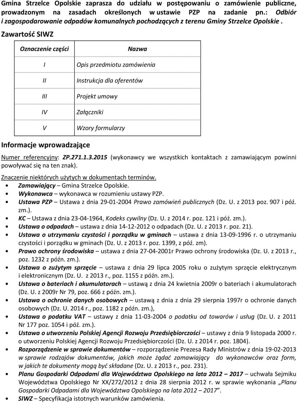 Zawartość SIWZ Oznaczenie części I II III IV V Nazwa Opis przedmiotu zamówienia Instrukcja dla oferentów Projekt umowy Załączniki Wzory formularzy Informacje wprowadzające Numer referencyjny: ZP.271.