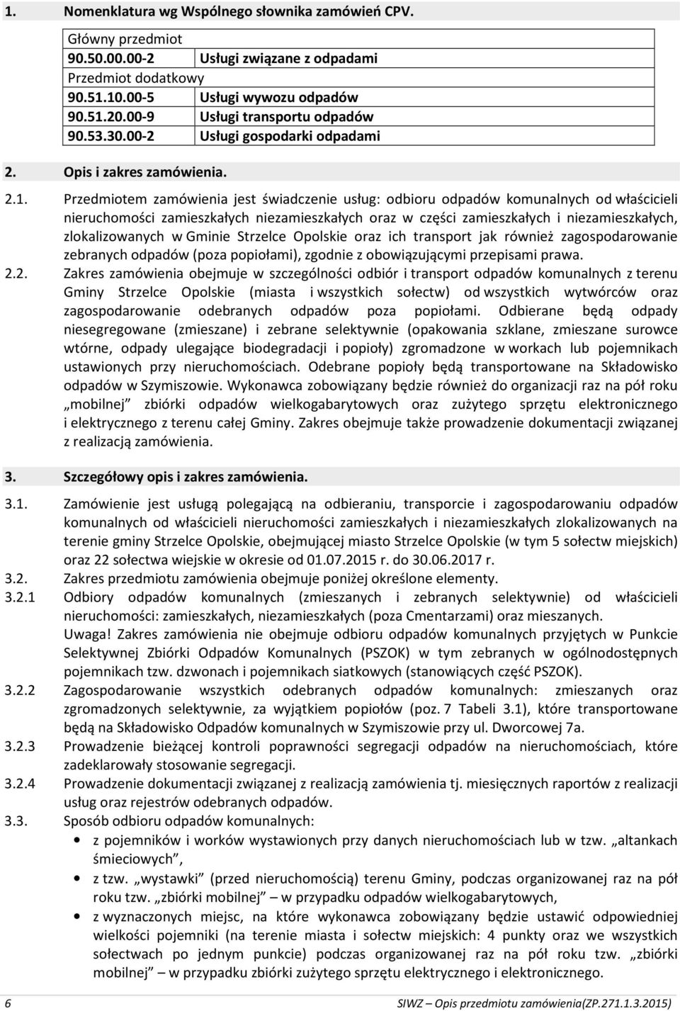 Przedmiotem zamówienia jest świadczenie usług: odbioru odpadów komunalnych od właścicieli nieruchomości zamieszkałych niezamieszkałych oraz w części zamieszkałych i niezamieszkałych, zlokalizowanych