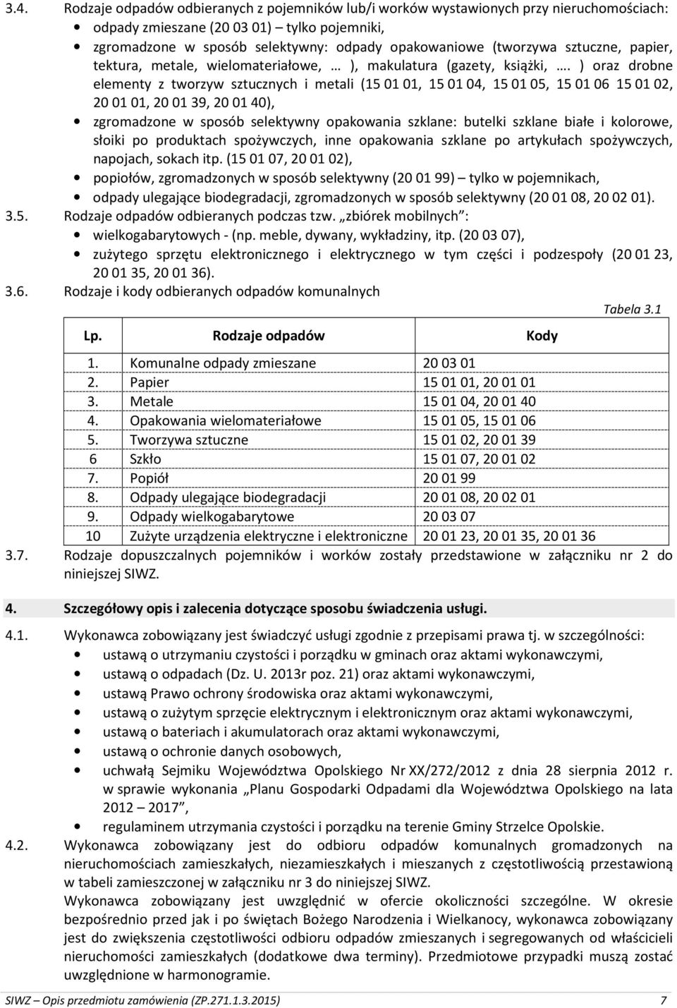 ) oraz drobne elementy z tworzyw sztucznych i metali (15 01 01, 15 01 04, 15 01 05, 15 01 06 15 01 02, 20 01 01, 20 01 39, 20 01 40), zgromadzone w sposób selektywny opakowania szklane: butelki