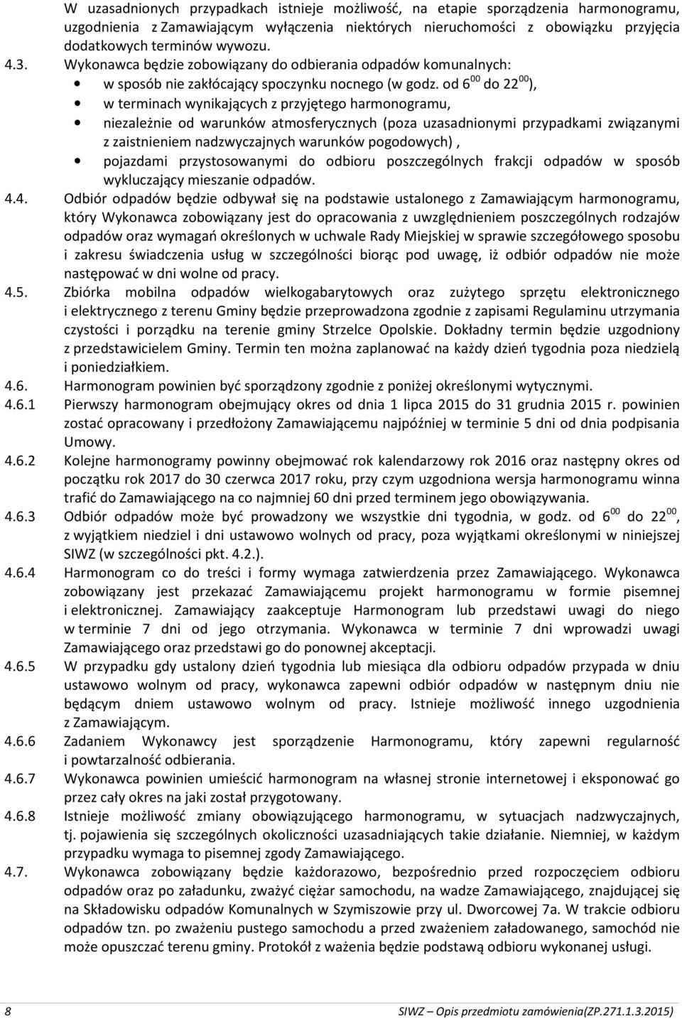 od 6 00 do 22 00 ), w terminach wynikających z przyjętego harmonogramu, niezależnie od warunków atmosferycznych (poza uzasadnionymi przypadkami związanymi z zaistnieniem nadzwyczajnych warunków