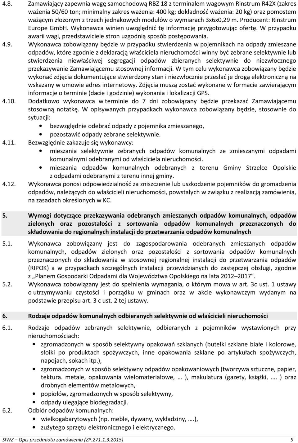 W przypadku awarii wagi, przedstawiciele stron uzgodnią sposób postępowania. 4.9.