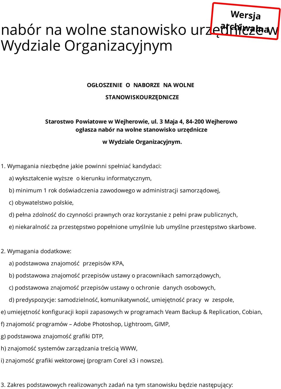 Wymagania niezbędne jakie powinni spełniać kandydaci: a) wykształcenie wyższe o kierunku informatycznym, b) minimum 1 rok doświadczenia zawodowego w administracji samorządowej, c) obywatelstwo