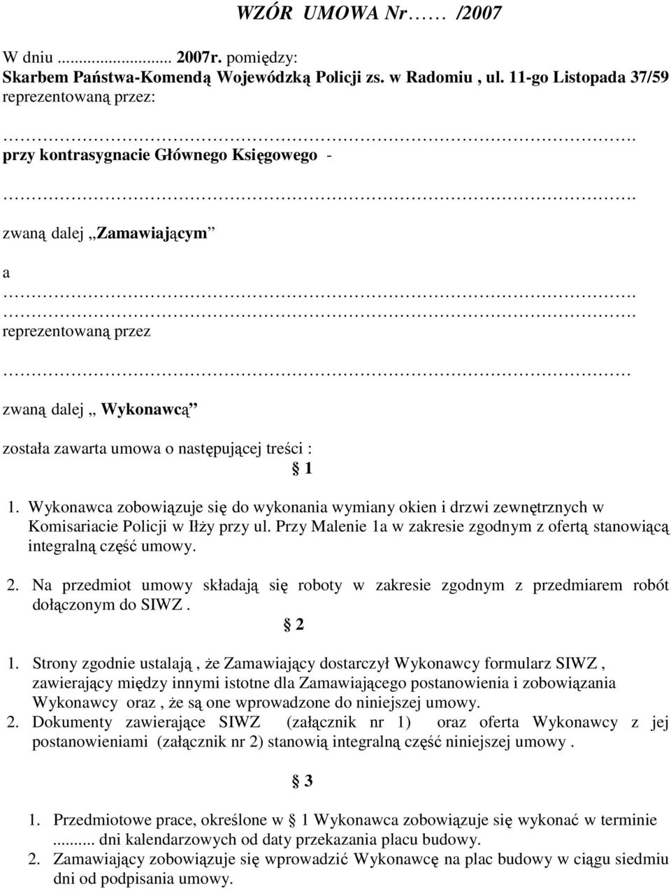 : 1 1. Wykonawca zobowiązuje się do wykonania wymiany okien i drzwi zewnętrznych w Komisariacie Policji w IłŜy przy ul. Przy Malenie 1a w zakresie zgodnym z ofertą stanowiącą integralną część umowy.