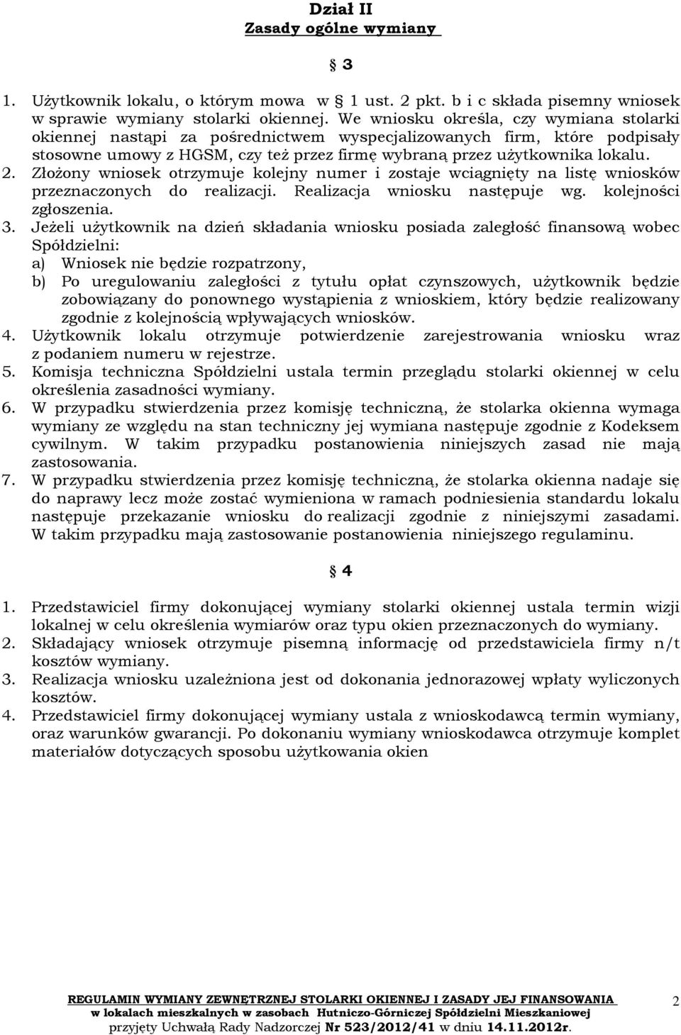 Złożony wniosek otrzymuje kolejny numer i zostaje wciągnięty na listę wniosków przeznaczonych do realizacji. Realizacja wniosku następuje wg. kolejności zgłoszenia. 3.