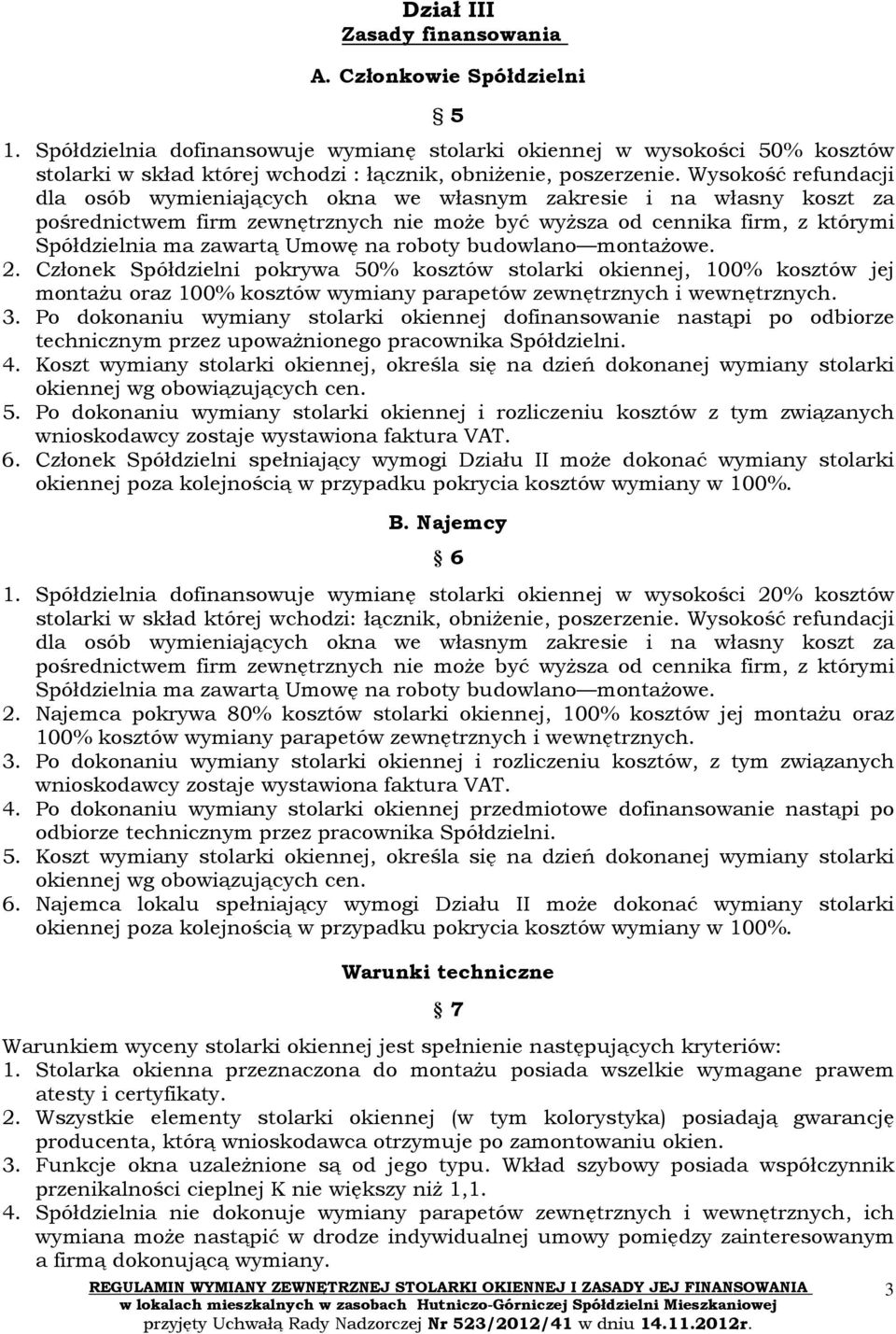 Wysokość refundacji dla osób wymieniających okna we własnym zakresie i na własny koszt za pośrednictwem firm zewnętrznych nie może być wyższa od cennika firm, z którymi Spółdzielnia ma zawartą Umowę