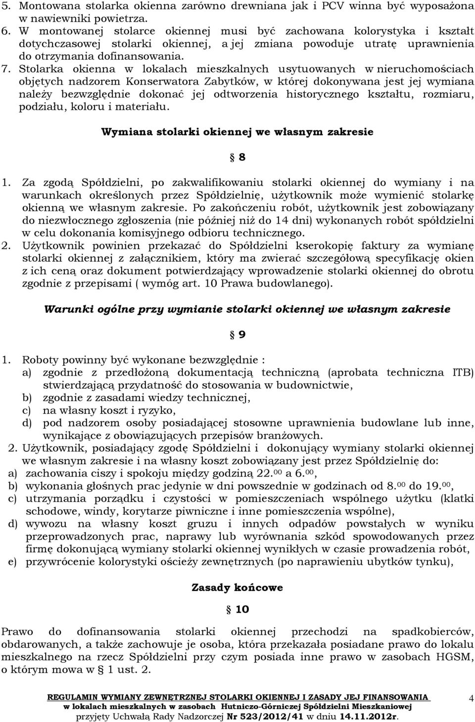 Stolarka okienna w lokalach mieszkalnych usytuowanych w nieruchomościach objętych nadzorem Konserwatora Zabytków, w której dokonywana jest jej wymiana należy bezwzględnie dokonać jej odtworzenia