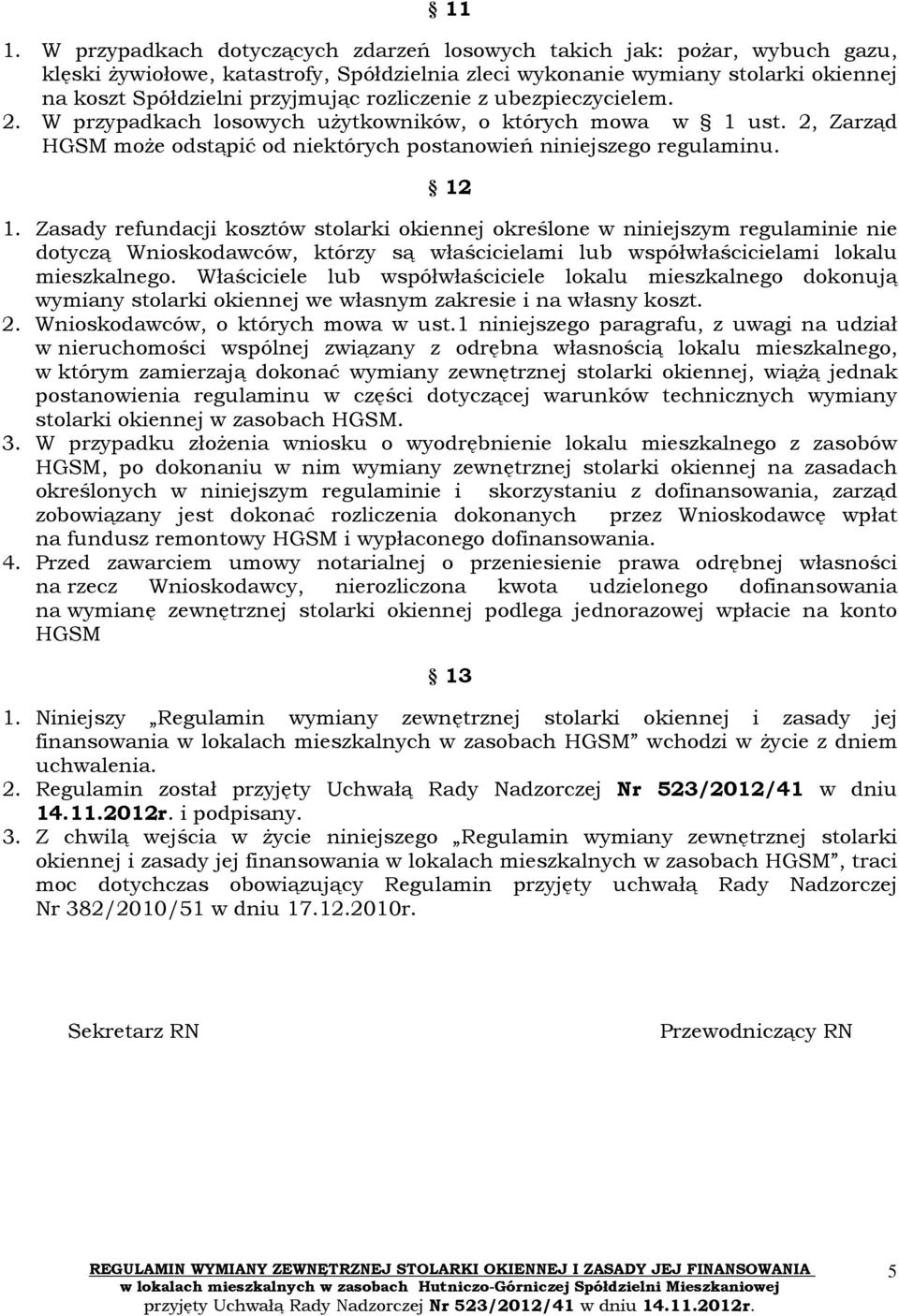 Zasady refundacji kosztów stolarki okiennej określone w niniejszym regulaminie nie dotyczą Wnioskodawców, którzy są właścicielami lub współwłaścicielami lokalu mieszkalnego.