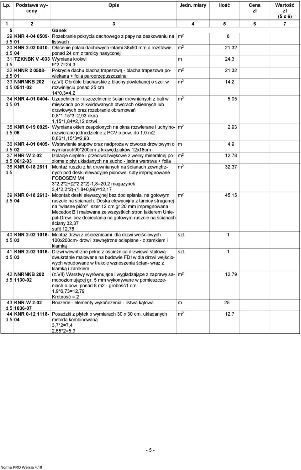 5 01 + folia paroprzepuszczalna 33 NNRNKB 202 d.5 0541-02 (z.vi) Obróbki blacharskie z blachy powlekanej o szer.w rozwinięciu ponad 25 cm m 2 14.2 34 KNR 4-01 0404- d.5 01 35 KNR 0-19 0929- d.
