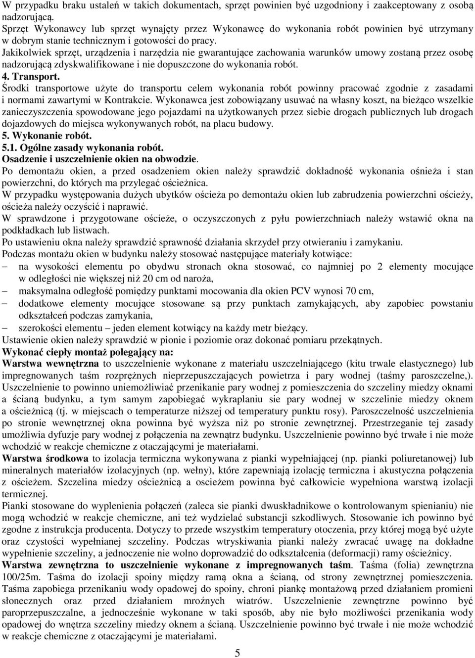 Jakikolwiek sprzęt, urządzenia i narzędzia nie gwarantujące zachowania warunków umowy zostaną przez osobę nadzorującą zdyskwalifikowane i nie dopuszczone do wykonania robót. 4. Transport.