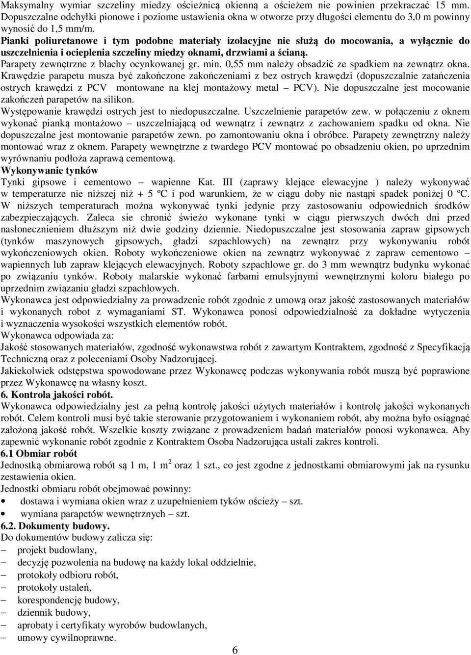 Pianki poliuretanowe i tym podobne materiały izolacyjne nie służą do mocowania, a wyłącznie do uszczelnienia i ocieplenia szczeliny miedzy oknami, drzwiami a ścianą.