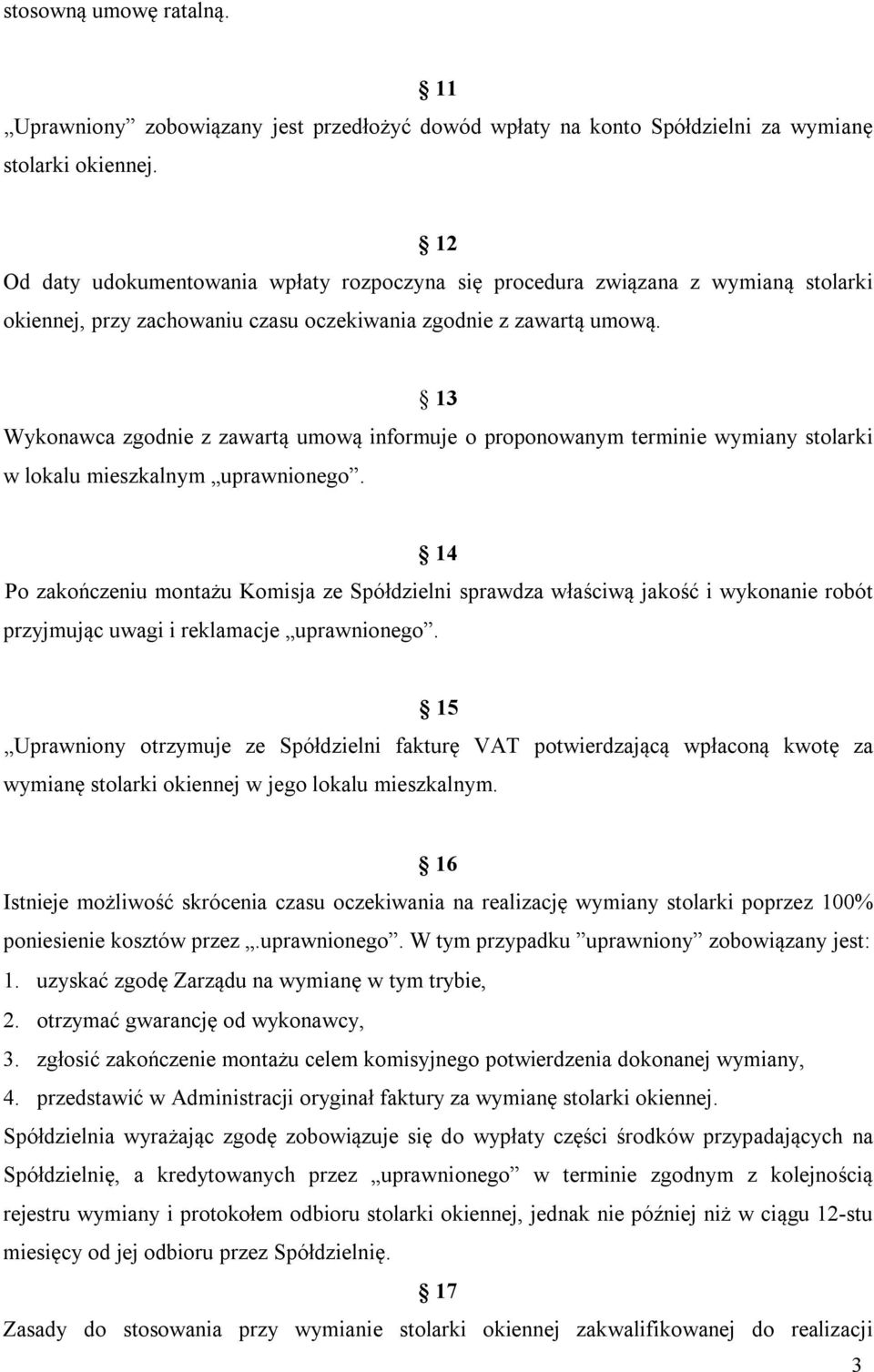 13 Wykonawca zgodnie z zawartą umową informuje o proponowanym terminie wymiany stolarki w lokalu mieszkalnym uprawnionego.