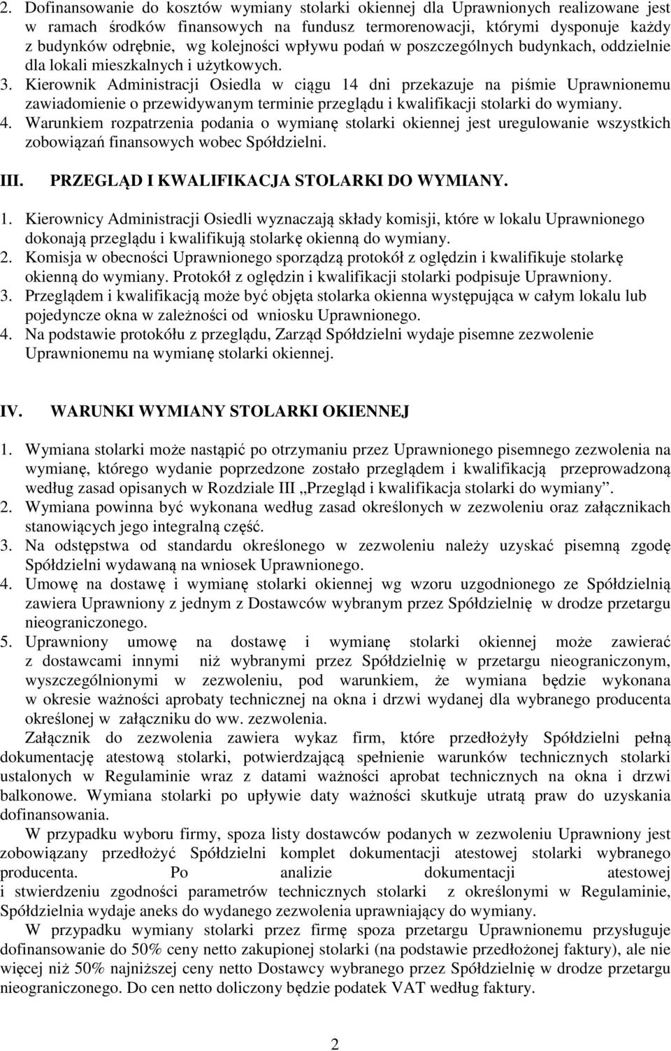 Kierownik Administracji Osiedla w ciągu 14 dni przekazuje na piśmie Uprawnionemu zawiadomienie o przewidywanym terminie przeglądu i kwalifikacji stolarki do wymiany. 4.