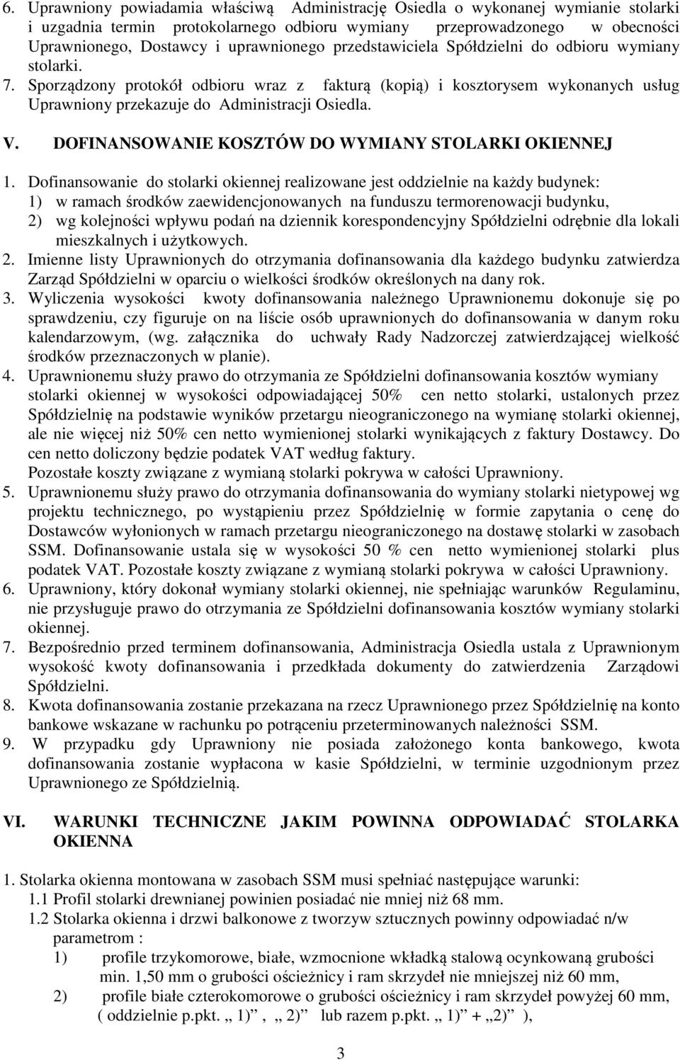 Sporządzony protokół odbioru wraz z fakturą (kopią) i kosztorysem wykonanych usług Uprawniony przekazuje do Administracji Osiedla. V. DOFINANSOWANIE KOSZTÓW DO WYMIANY STOLARKI OKIENNEJ 1.