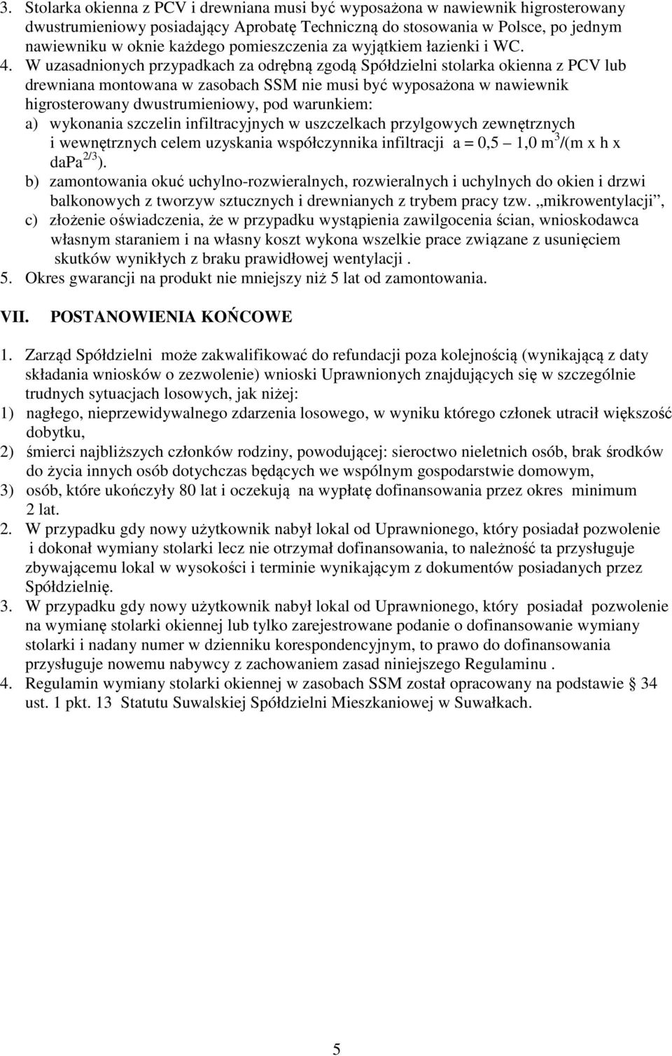 W uzasadnionych przypadkach za odrębną zgodą Spółdzielni stolarka okienna z PCV lub drewniana montowana w zasobach SSM nie musi być wyposażona w nawiewnik higrosterowany dwustrumieniowy, pod