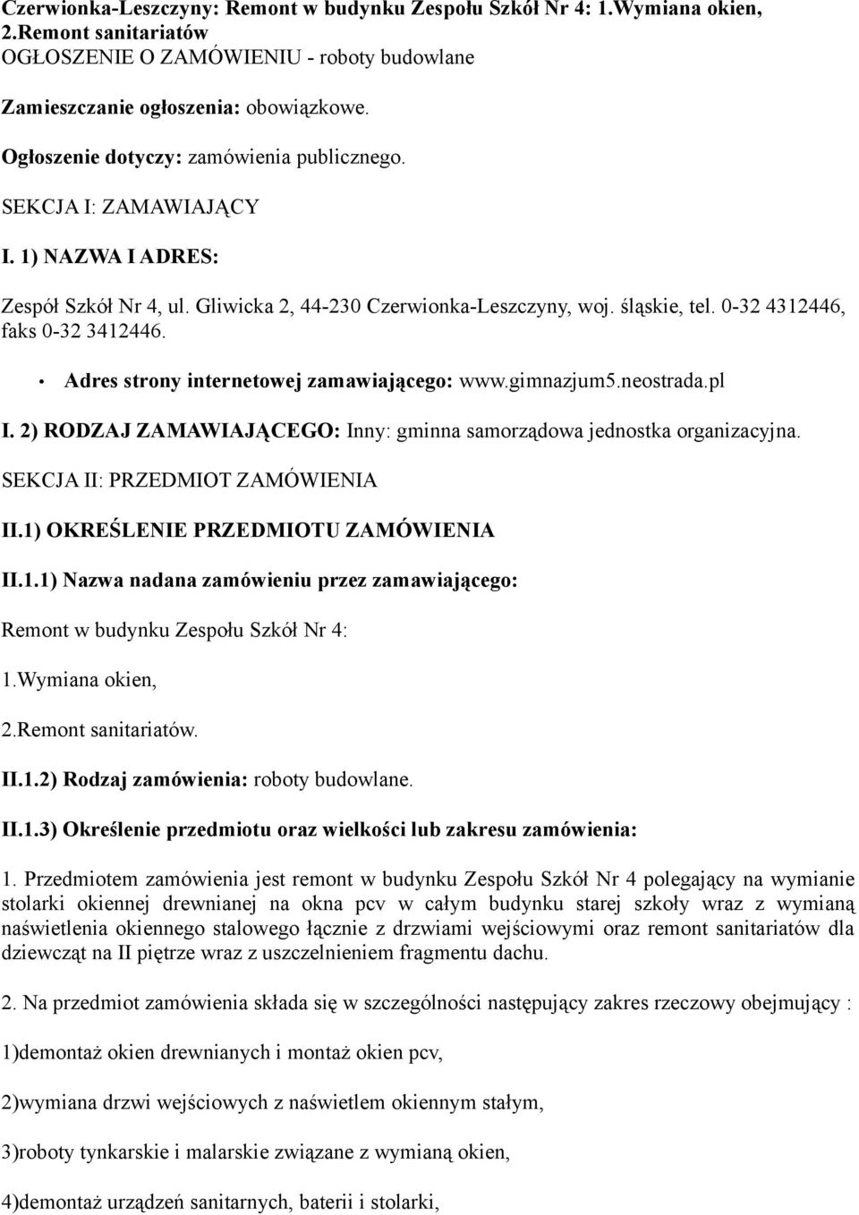 0-32 4312446, faks 0-32 3412446. Adres strony internetowej zamawiającego: www.gimnazjum5.neostrada.pl I. 2) RODZAJ ZAMAWIAJĄCEGO: Inny: gminna samorządowa jednostka organizacyjna.