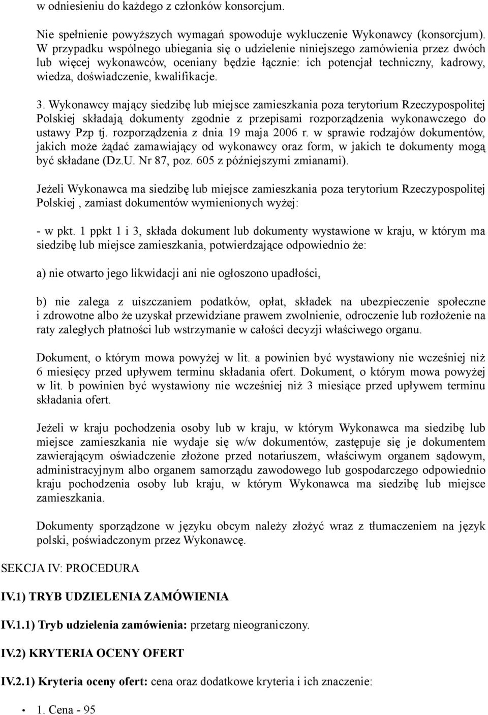 kwalifikacje. 3. Wykonawcy mający siedzibę lub miejsce zamieszkania poza terytorium Rzeczypospolitej Polskiej składają dokumenty zgodnie z przepisami rozporządzenia wykonawczego do ustawy Pzp tj.