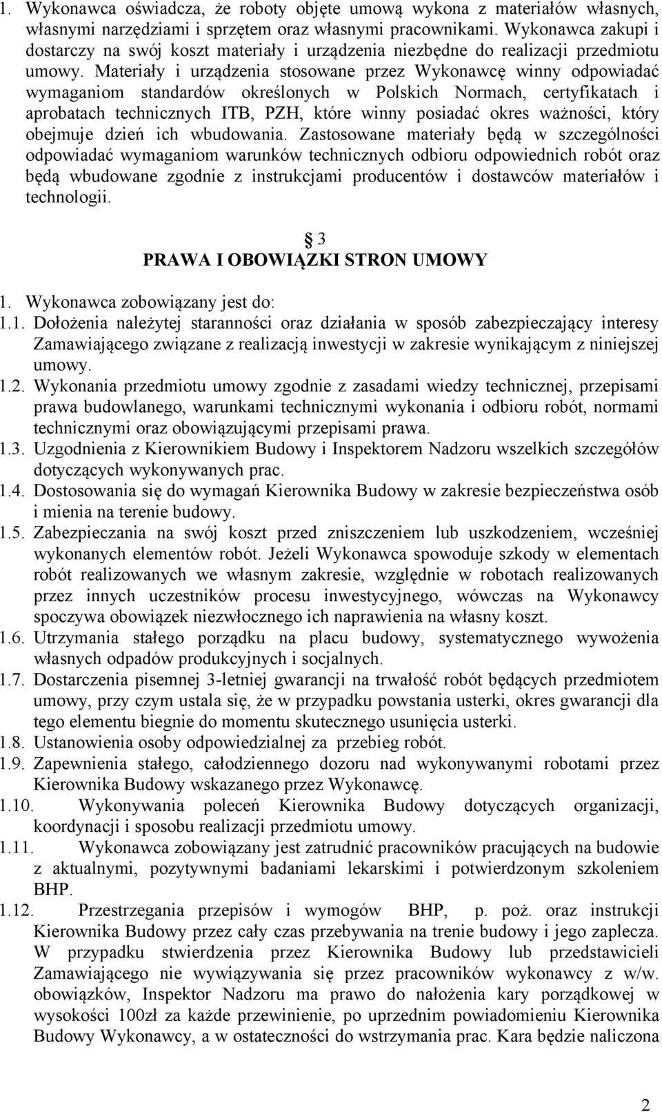 Materiały i urządzenia stosowane przez Wykonawcę winny odpowiadać wymaganiom standardów określonych w Polskich Normach, certyfikatach i aprobatach technicznych ITB, PZH, które winny posiadać okres