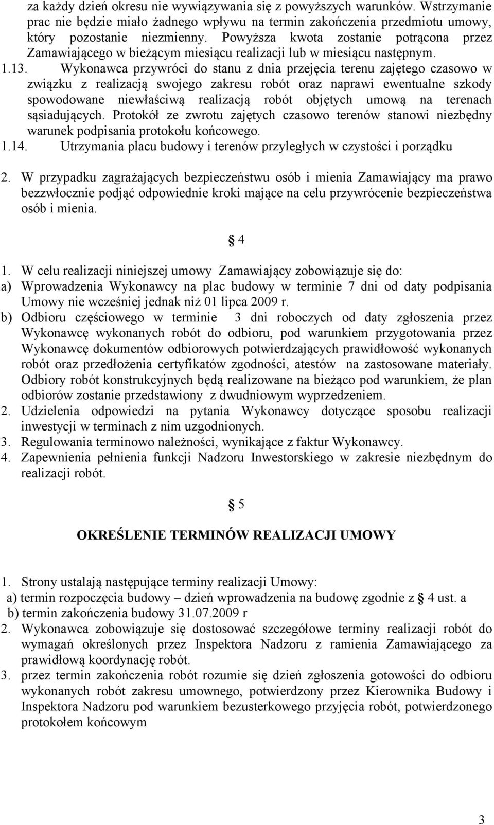 Wykonawca przywróci do stanu z dnia przejęcia terenu zajętego czasowo w związku z realizacją swojego zakresu robót oraz naprawi ewentualne szkody spowodowane niewłaściwą realizacją robót objętych