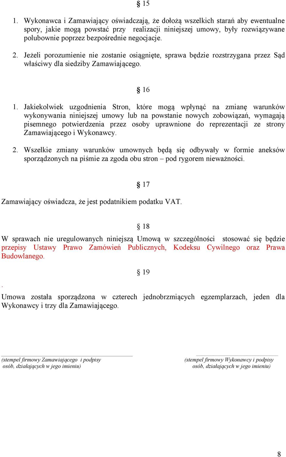 Jakiekolwiek uzgodnienia Stron, które mogą wpłynąć na zmianę warunków wykonywania niniejszej umowy lub na powstanie nowych zobowiązań, wymagają pisemnego potwierdzenia przez osoby uprawnione do