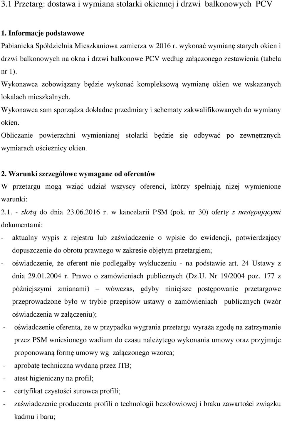 Wykonawca zobowiązany będzie wykonać kompleksową wymianę okien we wskazanych lokalach mieszkalnych. Wykonawca sam sporządza dokładne przedmiary i schematy zakwalifikowanych do wymiany okien.