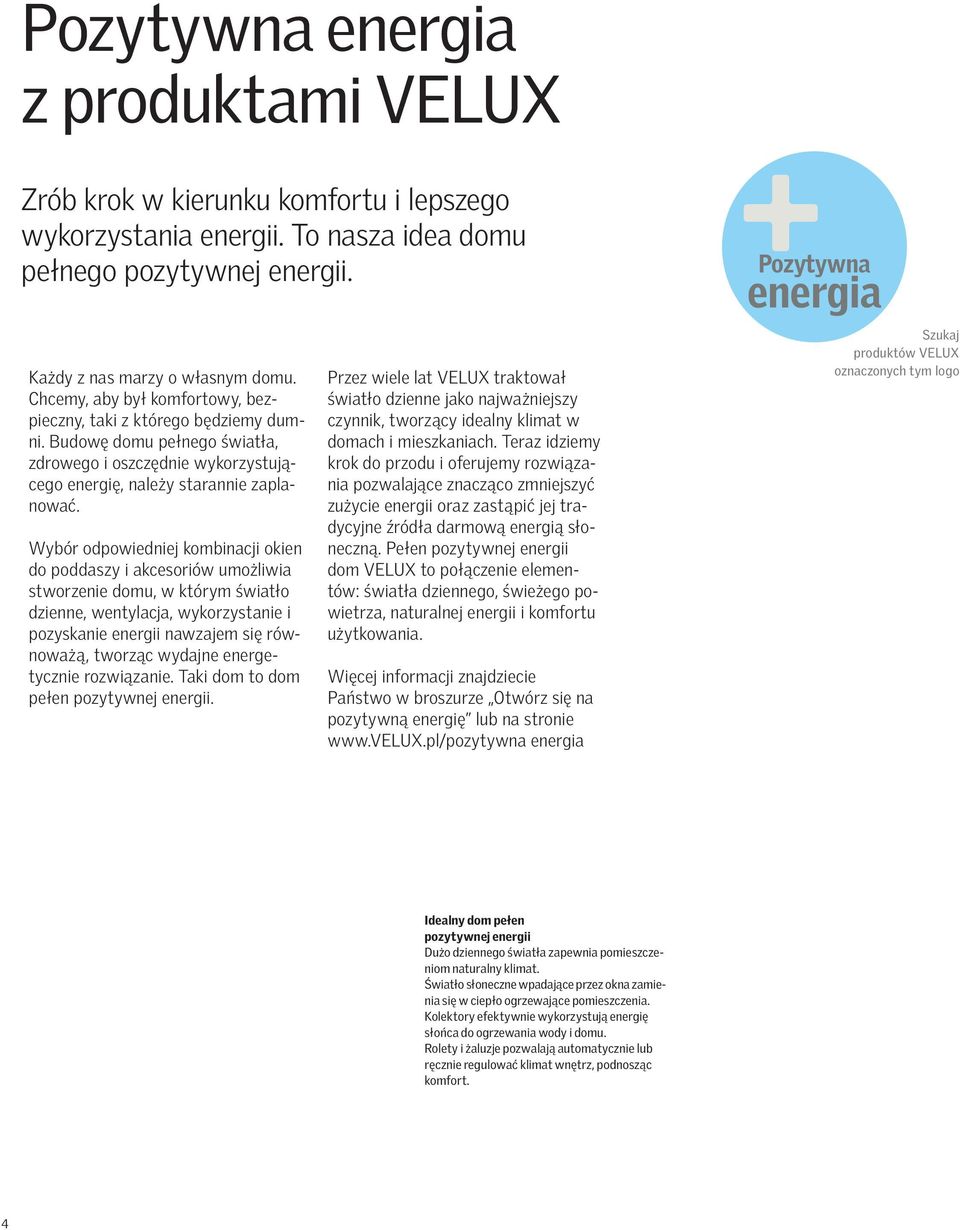 Wybór odpowiedniej kombinacji okien do poddaszy i akcesoriów umożliwia stworzenie domu, w którym światło dzienne, wentylacja, wykorzystanie i pozyskanie energii nawzajem się równoważą, tworząc