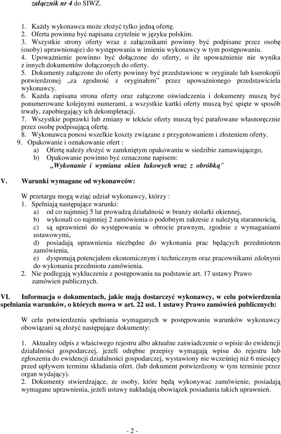 Upoważnienie powinno być dołączone do oferty, o ile upoważnienie nie wynika z innych dokumentów dołączonych do oferty. 5.