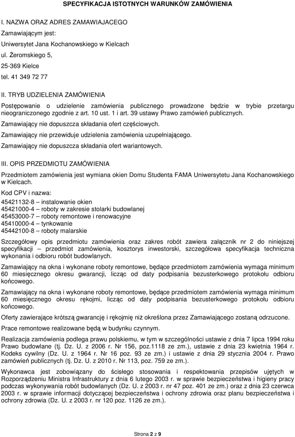 Zamawiający nie dopuszcza składania ofert częściowych. Zamawiający nie przewiduje udzielenia zamówienia uzupełniającego. Zamawiający nie dopuszcza składania ofert wariantowych. III.