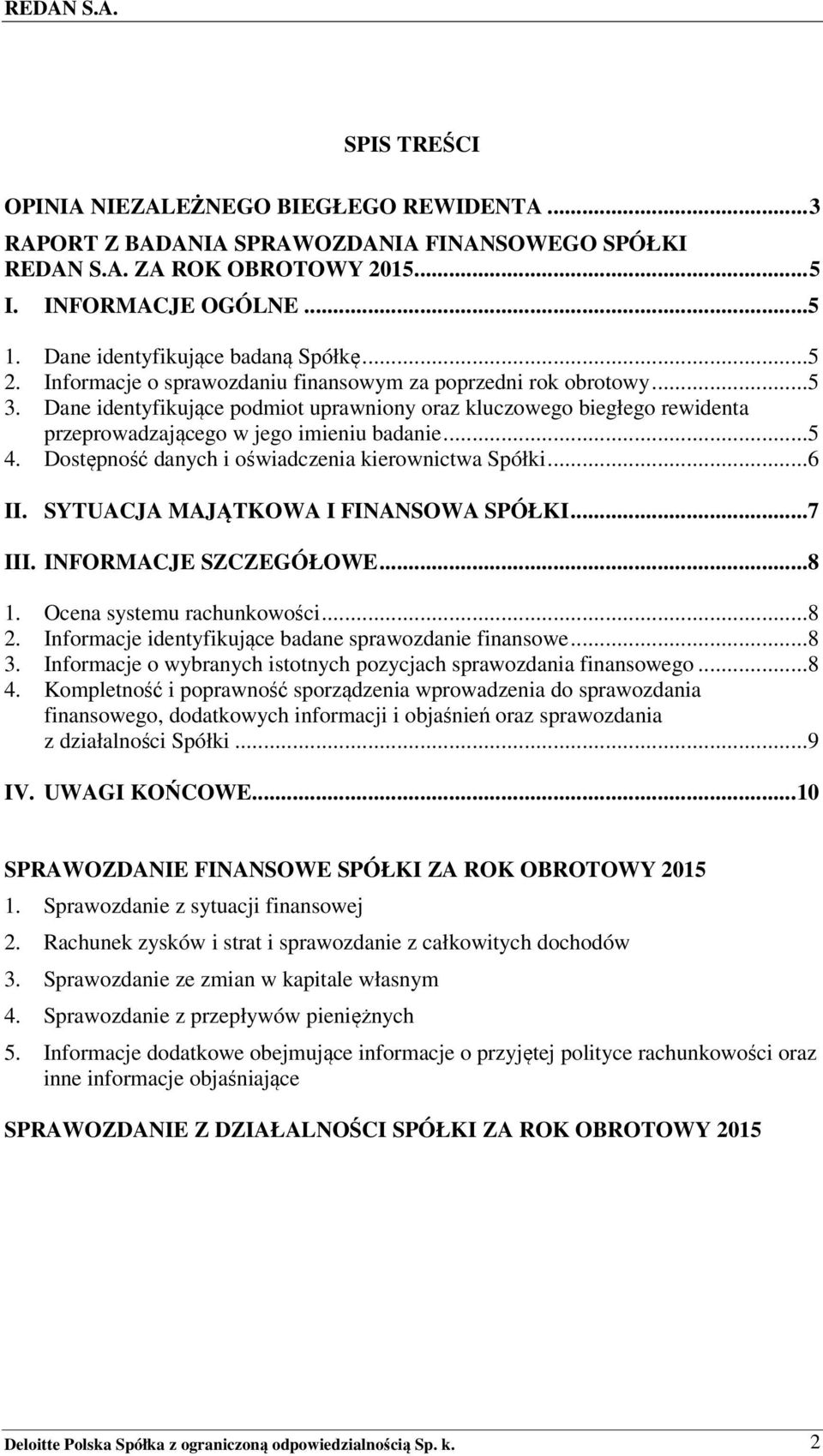 Dane identyfikujące podmiot uprawniony oraz kluczowego biegłego rewidenta przeprowadzającego w jego imieniu badanie...5 4. Dostępność danych i oświadczenia kierownictwa Spółki...6 II.