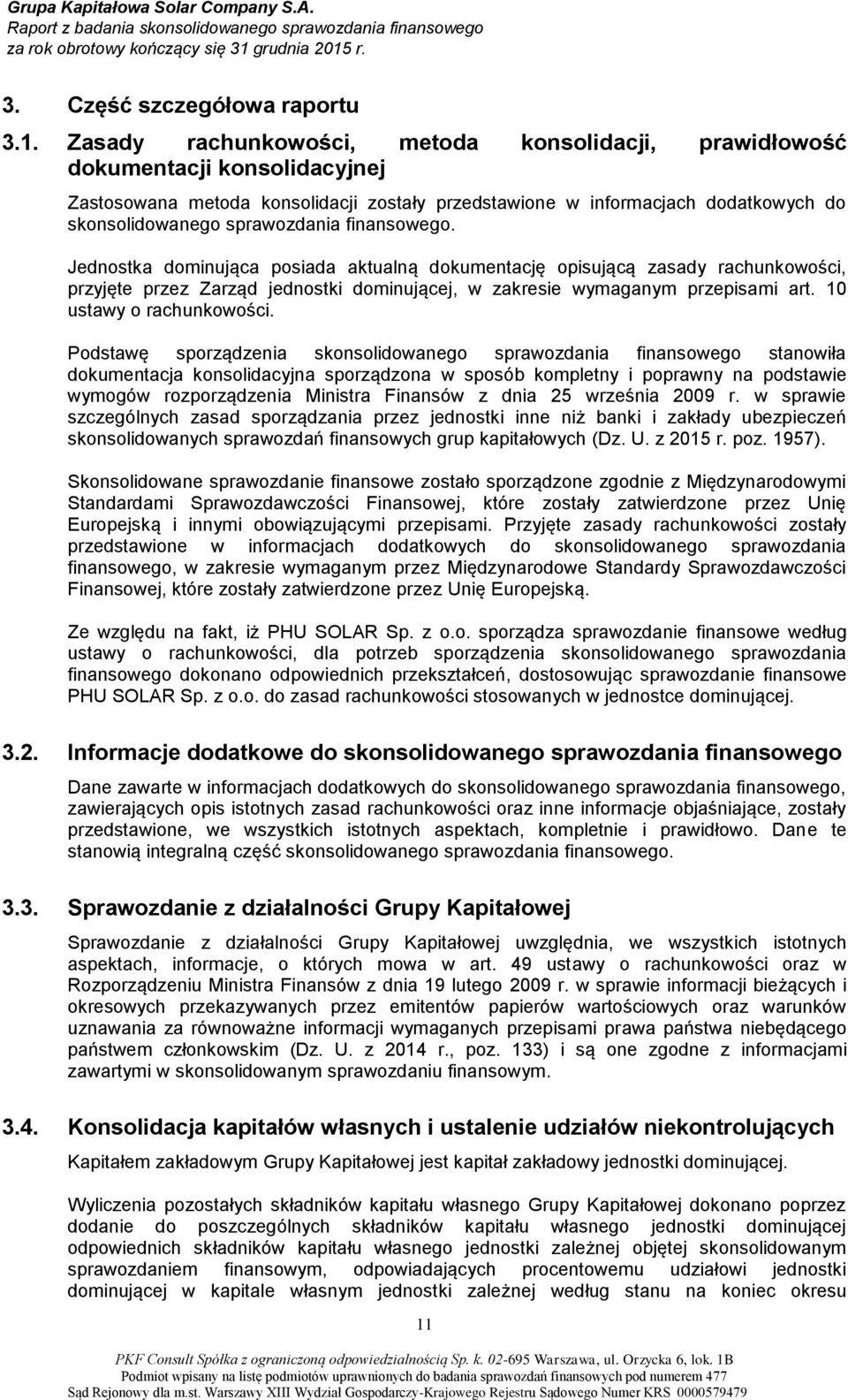 finansowego. Jednostka dominująca posiada aktualną dokumentację opisującą zasady rachunkowości, przyjęte przez Zarząd jednostki dominującej, w zakresie wymaganym przepisami art.