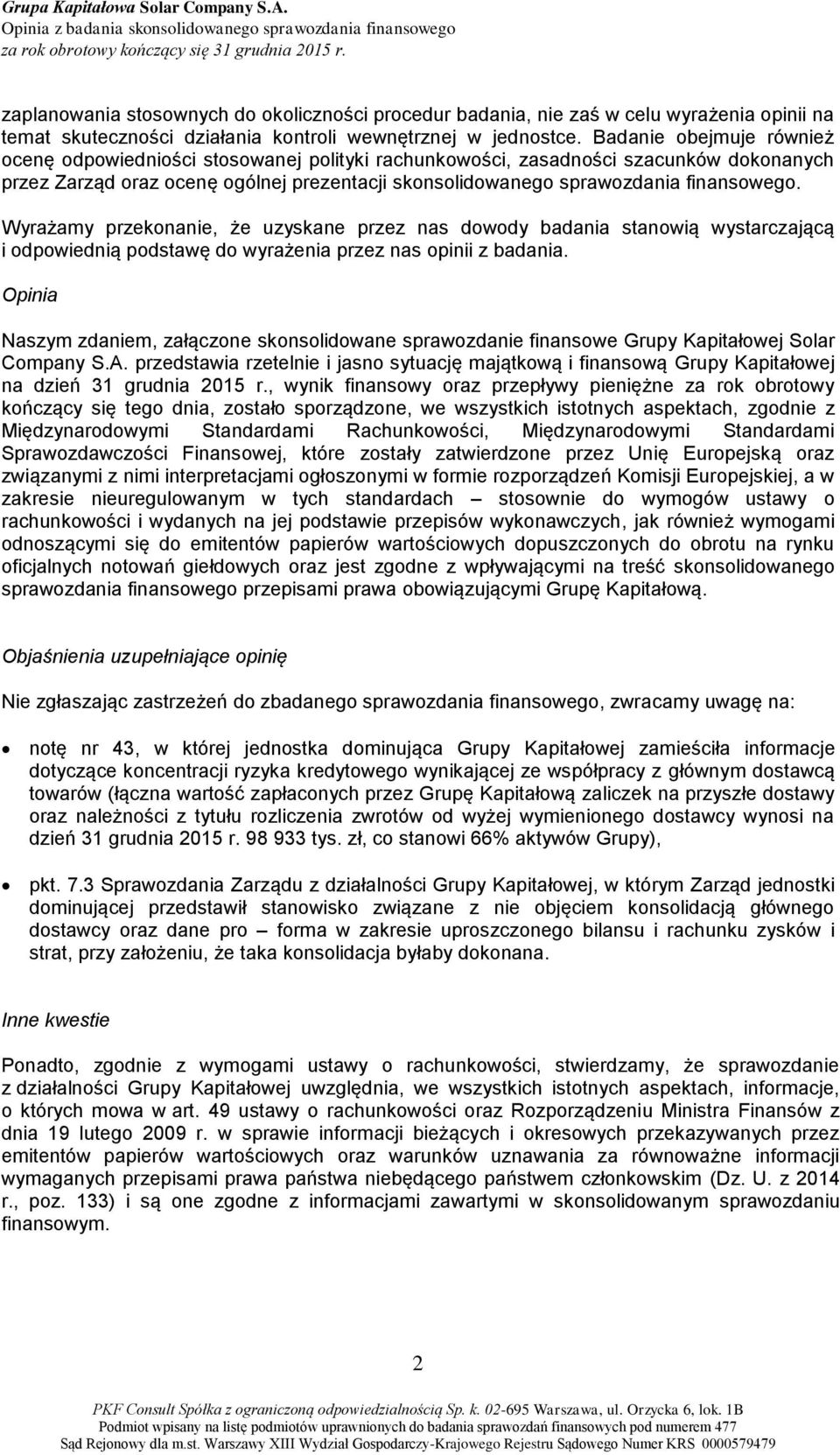 Badanie obejmuje również ocenę odpowiedniości stosowanej polityki rachunkowości, zasadności szacunków dokonanych przez Zarząd oraz ocenę ogólnej prezentacji skonsolidowanego sprawozdania finansowego.