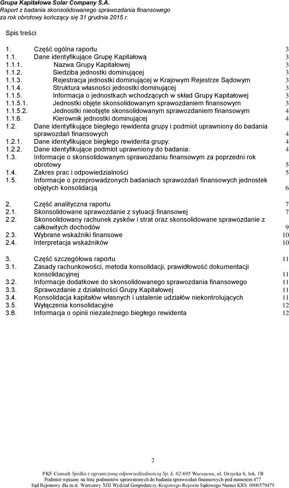 Jednostki nieobjęte skonsolidowanym sprawozdaniem finansowym 4 1.1.6. Kierownik jednostki dominującej 4 1.2.